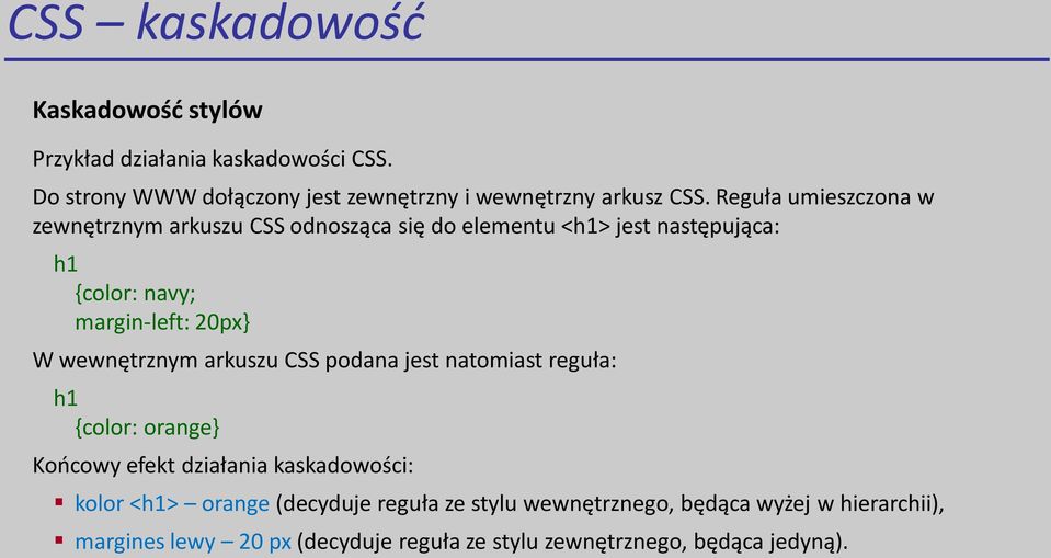 wewnętrznym arkuszu CSS podana jest natomiast reguła: h1 {color: orange} Końcowy efekt działania kaskadowości: kolor <h1> orange