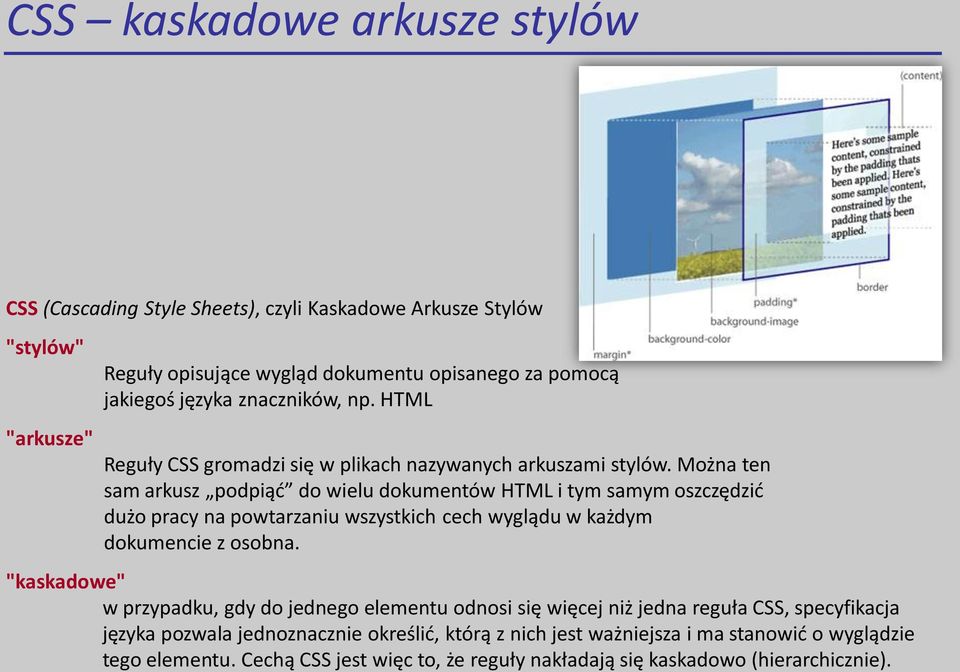 Można ten sam arkusz podpiąć do wielu dokumentów HTML i tym samym oszczędzić dużo pracy na powtarzaniu wszystkich cech wyglądu w każdym dokumencie z osobna.