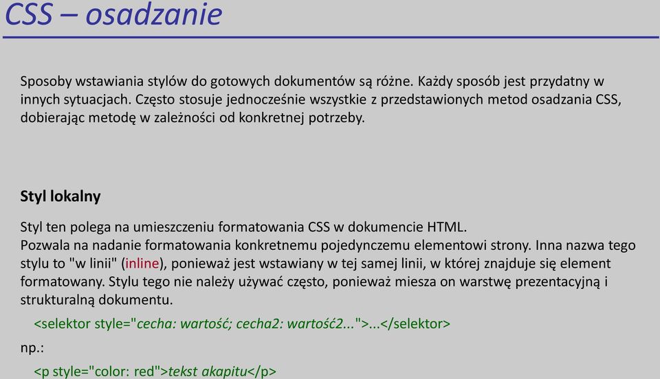 Styl lokalny Styl ten polega na umieszczeniu formatowania CSS w dokumencie HTML. Pozwala na nadanie formatowania konkretnemu pojedynczemu elementowi strony.