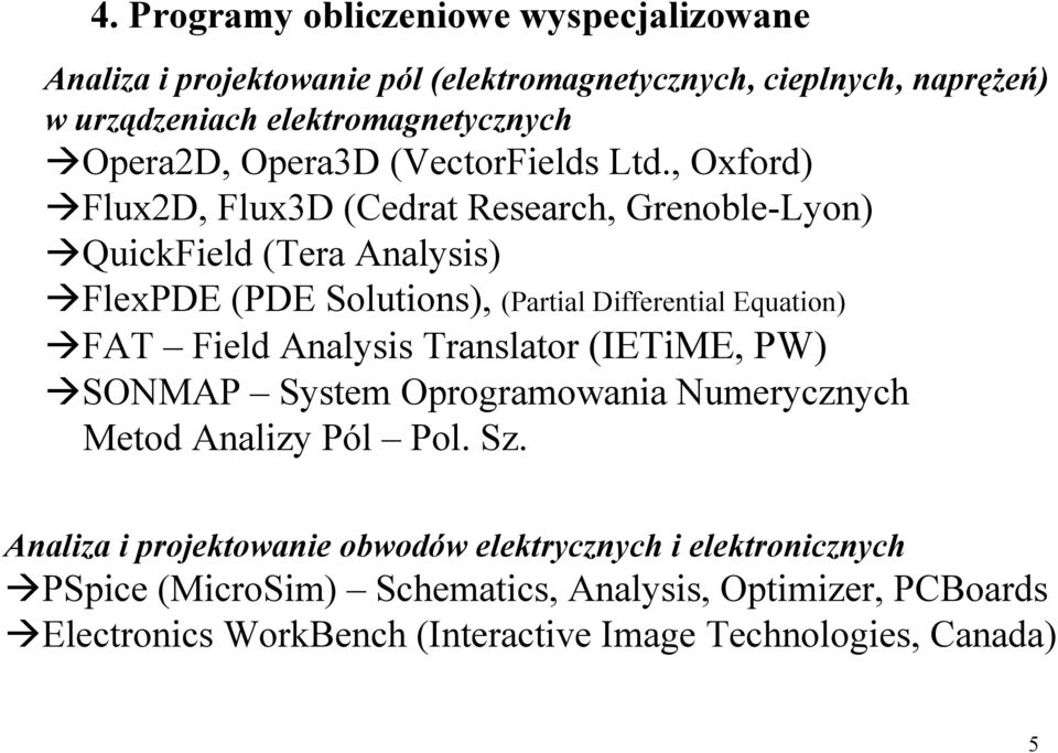 , Oxford) Flux2D, Flux3D (Cedrat Research, Grenoble-Lyon) QuickField (Tera Analysis) FlexPDE (PDE Solutions), (Partial Differential Equation) FAT Field