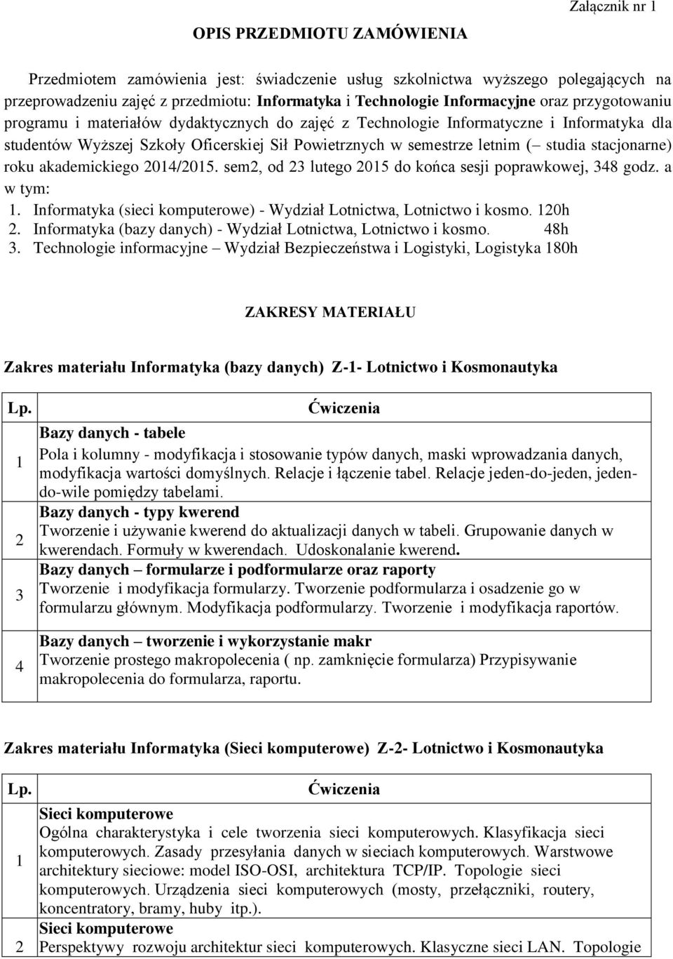 studia stacjonarne) roku akademickiego 2014/2015. sem2, od 23 lutego 2015 do końca sesji poprawkowej, 348 godz. a w tym: 1. Informatyka (sieci komputerowe) - Wydział Lotnictwa, Lotnictwo i kosmo.