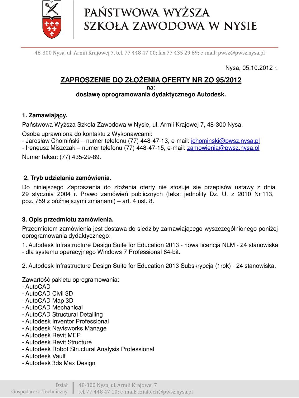 pl - Ireneusz Miszczak numer telefonu (77) 448-47-15, e-mail: zamowienia@pwsz.nysa.pl Numer faksu: (77) 435-29-89. 2. Tryb udzielania zamówienia.