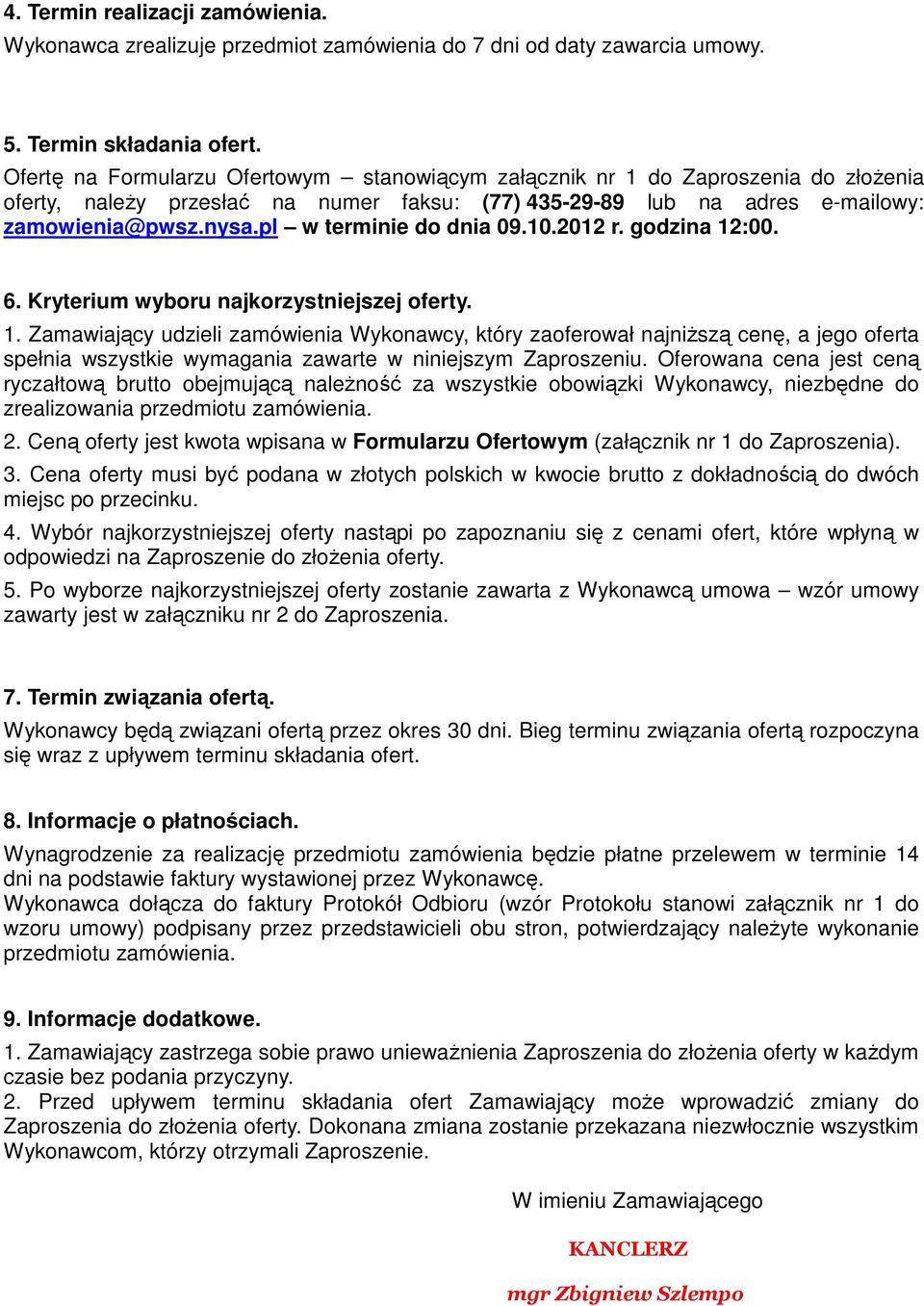 pl w terminie do dnia 09.10.2012 r. godzina 12:00. 6. Kryterium wyboru najkorzystniejszej oferty. 1. Zamawiający udzieli zamówienia Wykonawcy, który zaoferował najniŝszą cenę, a jego oferta spełnia wszystkie wymagania zawarte w niniejszym Zaproszeniu.