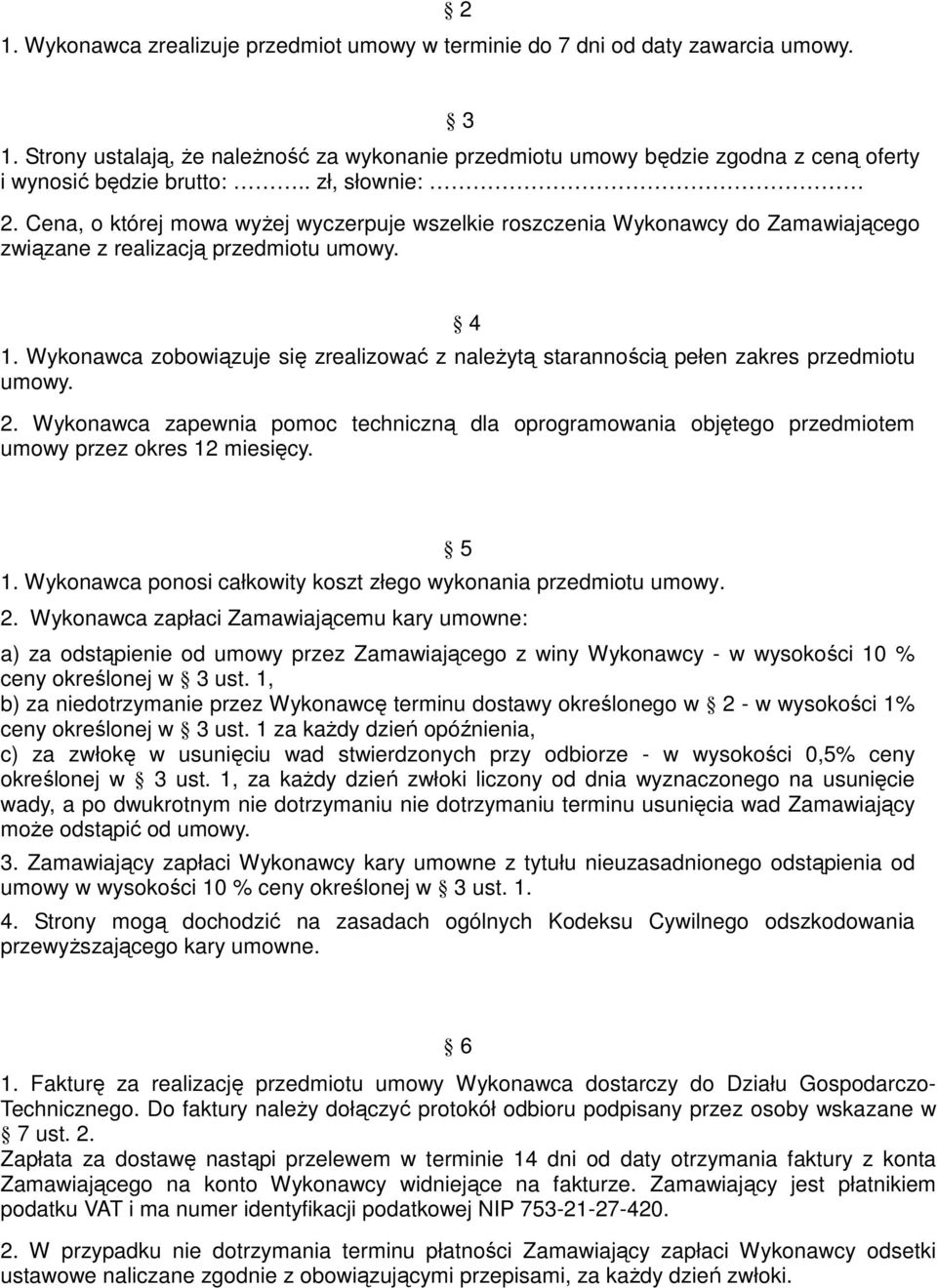 Cena, o której mowa wyŝej wyczerpuje wszelkie roszczenia Wykonawcy do Zamawiającego związane z realizacją przedmiotu umowy. 4 1.