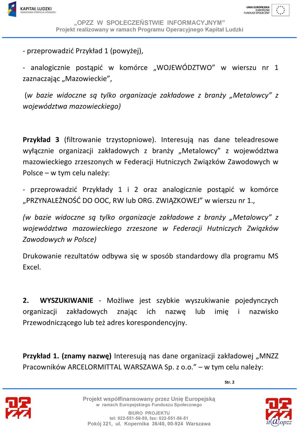 Interesują nas dane teleadresowe wyłącznie organizacji zakładowych z branży Metalowcy z województwa mazowieckiego zrzeszonych w Federacji Hutniczych Związków Zawodowych w Polsce w tym celu należy: