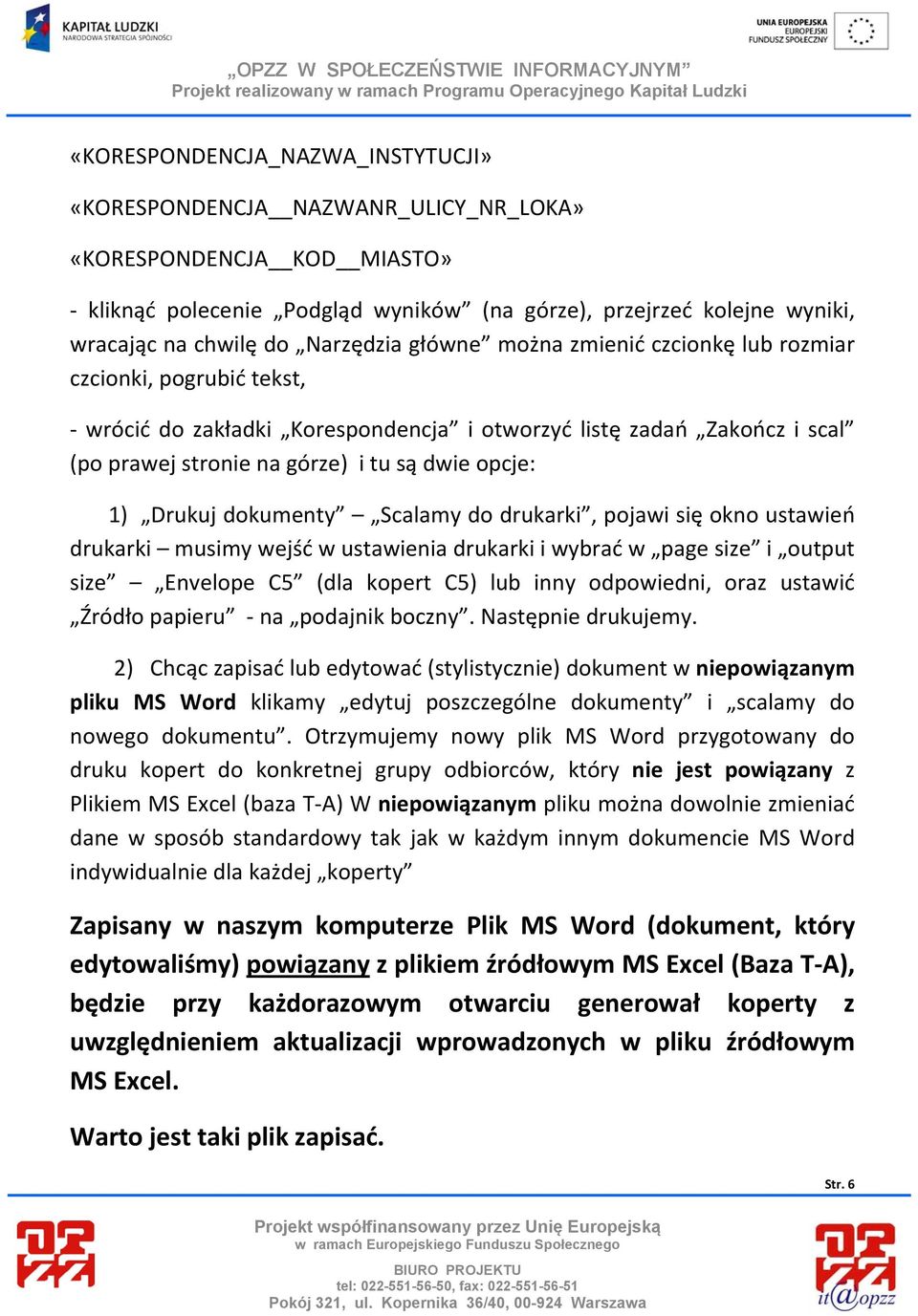 1) Drukuj dokumenty Scalamy do drukarki, pojawi się okno ustawień drukarki musimy wejść w ustawienia drukarki i wybrać w page size i output size Envelope C5 (dla kopert C5) lub inny odpowiedni, oraz