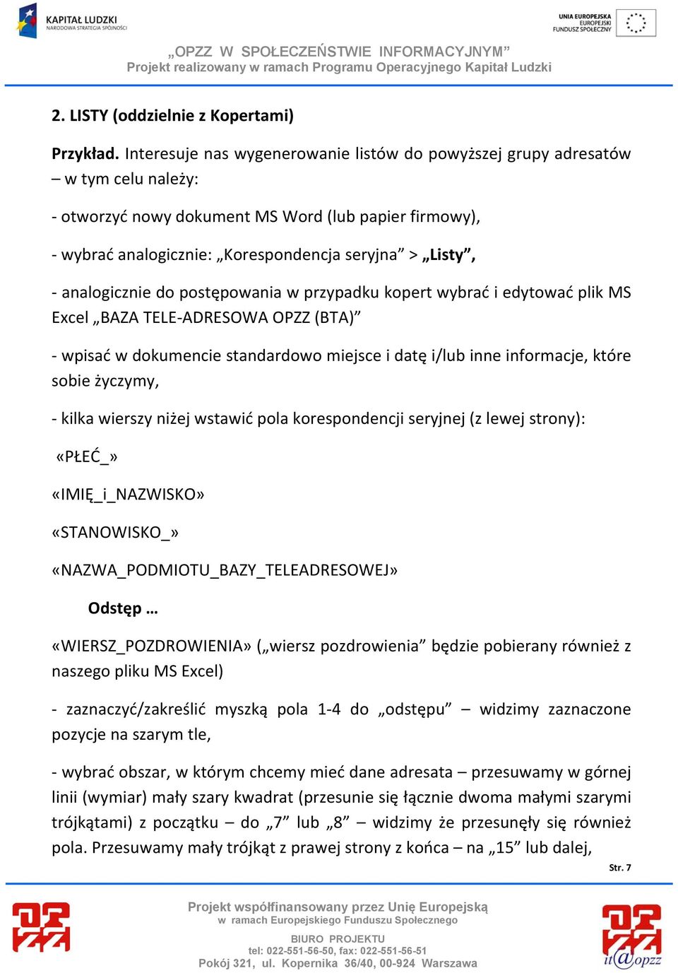 analogicznie do postępowania w przypadku kopert wybrać i edytować plik MS Excel BAZA TELE ADRESOWA OPZZ (BTA) wpisać w dokumencie standardowo miejsce i datę i/lub inne informacje, które sobie