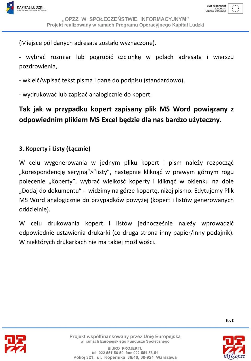 Tak jak w przypadku kopert zapisany plik MS Word powiązany z odpowiednim plikiem MS Excel będzie dla nas bardzo użyteczny. 3.