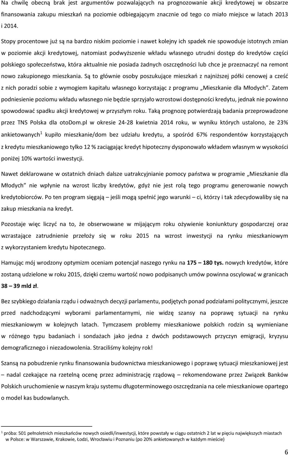 Stopy procentowe już są na bardzo niskim poziomie i nawet kolejny ich spadek nie spowoduje istotnych zmian w poziomie akcji kredytowej, natomiast podwyższenie wkładu własnego utrudni dostęp do