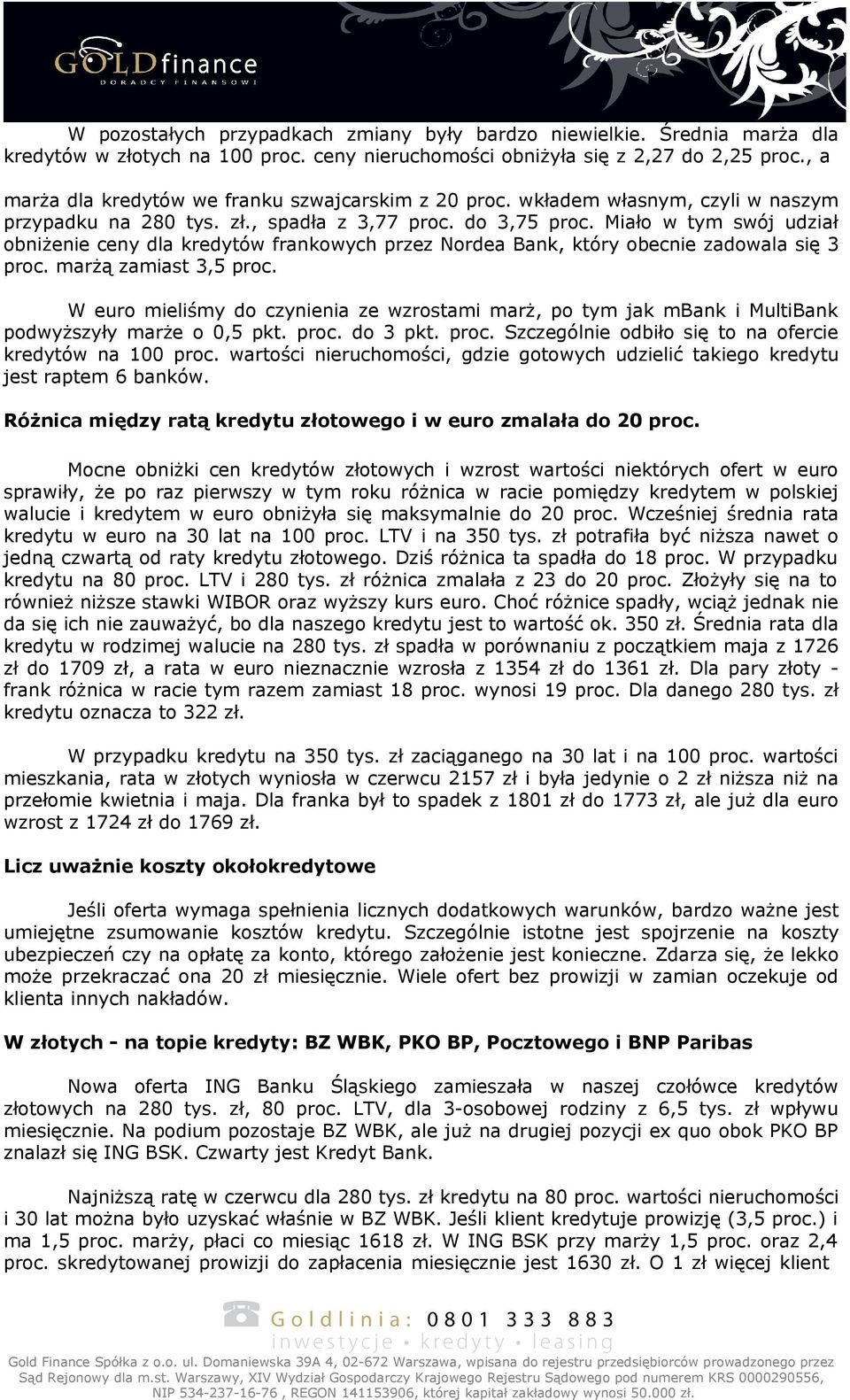 Miało w tym swój udział obniżenie ceny dla kredytów frankowych przez Nordea Bank, który obecnie zadowala się 3 proc. marżą zamiast 3,5 proc.