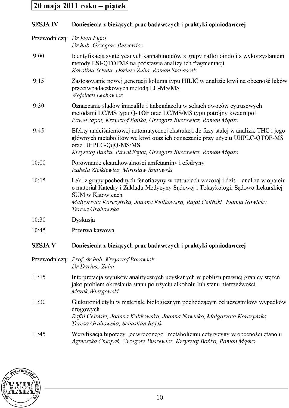 Stanaszek 9:15 Zastosowanie nowej generacji kolumn typu HILIC w analizie krwi na obecność leków przeciwpadaczkowych metodą LC-MS/MS Wojciech Lechowicz 9:30 Oznaczanie śladów imazalilu i tiabendazolu