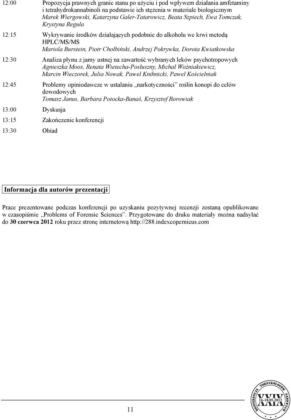 Pokrywka, Dorota Kwiatkowska 12:30 Analiza płynu z jamy ustnej na zawartość wybranych leków psychotropowych Agnieszka Moos, Renata Wietecha-Posłuszny, Michał Woźniakiewicz, Marcin Wieczorek, Julia