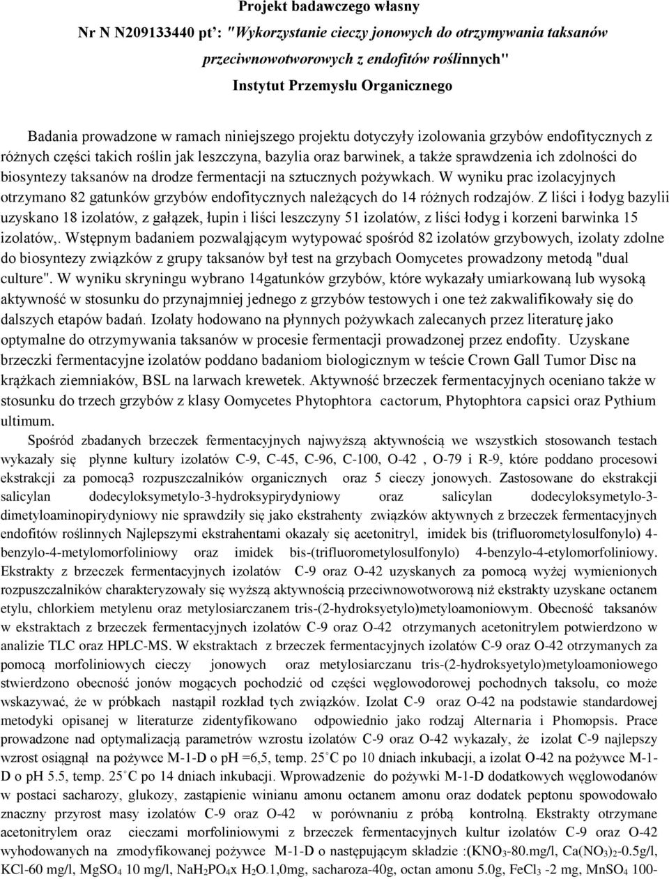 na drodze fermentacji na sztucznych pożywkach. W wyniku prac izolacyjnych otrzymano 82 gatunków grzybów endofitycznych należących do 14 różnych rodzajów.