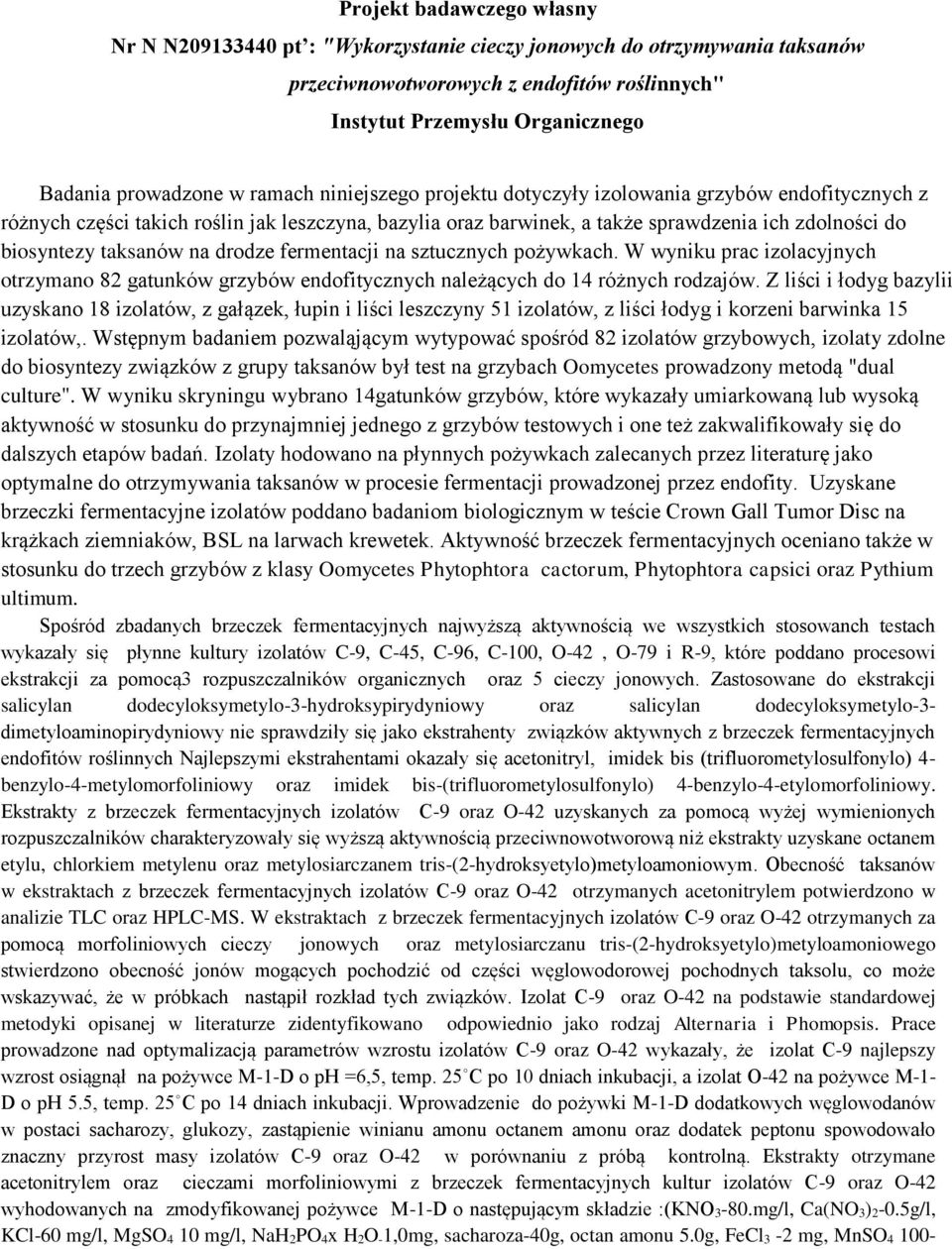 na drodze fermentacji na sztucznych pożywkach. W wyniku prac izolacyjnych otrzymano 82 gatunków grzybów endofitycznych należących do 14 różnych rodzajów.