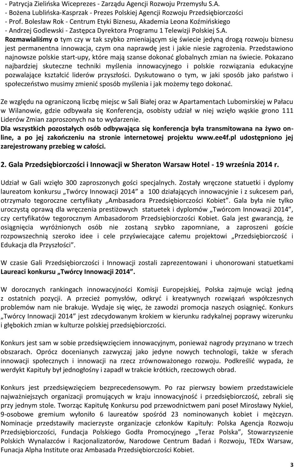 ademia Leona Koźmińskiego - Andrzej Godlewski - Zastępca Dyrektora Programu 1 Telewizji Polskiej S.A. Rozmawialiśmy o tym czy w tak szybko zmieniającym się świecie jedyną drogą rozwoju biznesu jest permanentna innowacja, czym ona naprawdę jest i jakie niesie zagrożenia.