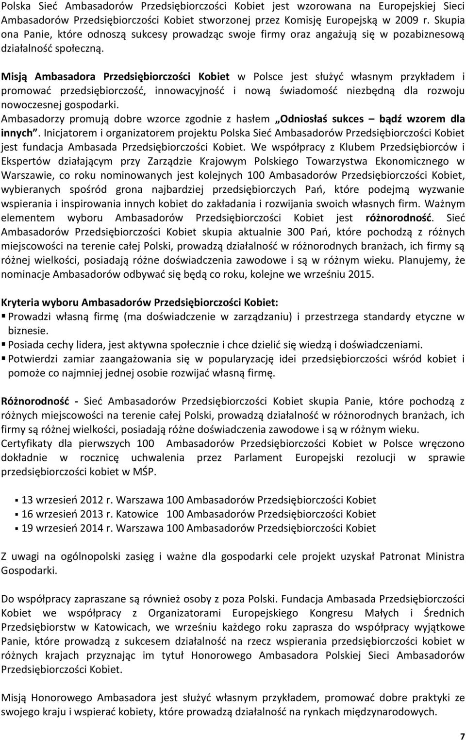 Misją Ambasadora Przedsiębiorczości Kobiet w Polsce jest służyć własnym przykładem i promować przedsiębiorczość, innowacyjność i nową świadomość niezbędną dla rozwoju nowoczesnej gospodarki.