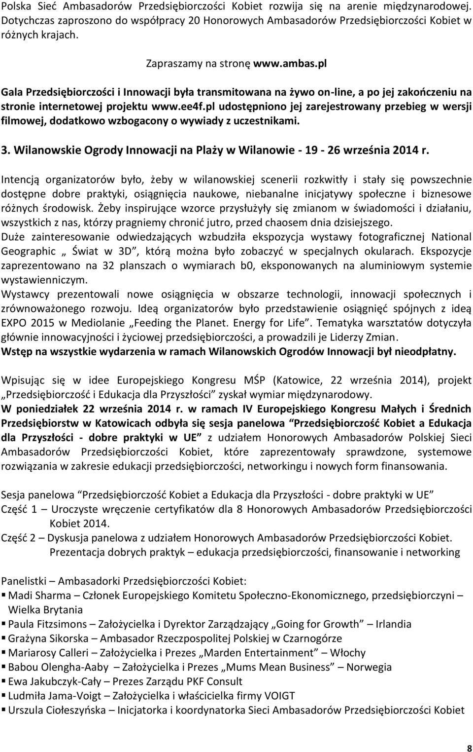 pl udostępniono jej zarejestrowany przebieg w wersji filmowej, dodatkowo wzbogacony o wywiady z uczestnikami. 3. Wilanowskie Ogrody Innowacji na Plaży w Wilanowie - 19-26 września 2014 r.