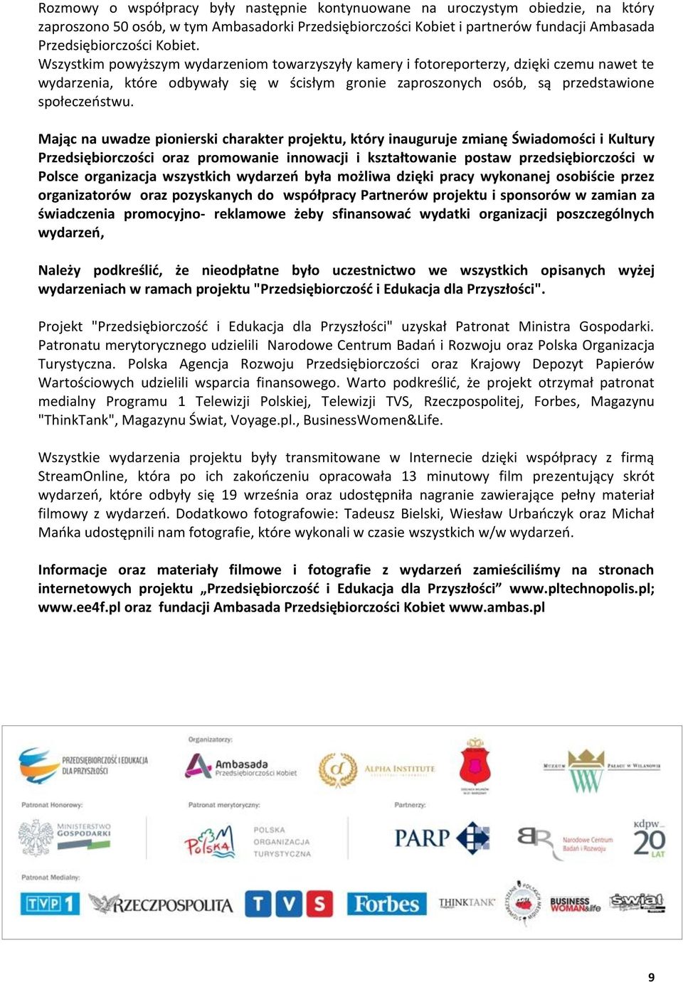 Mając na uwadze pionierski charakter projektu, który inauguruje zmianę Świadomości i Kultury Przedsiębiorczości oraz promowanie innowacji i kształtowanie postaw przedsiębiorczości w Polsce
