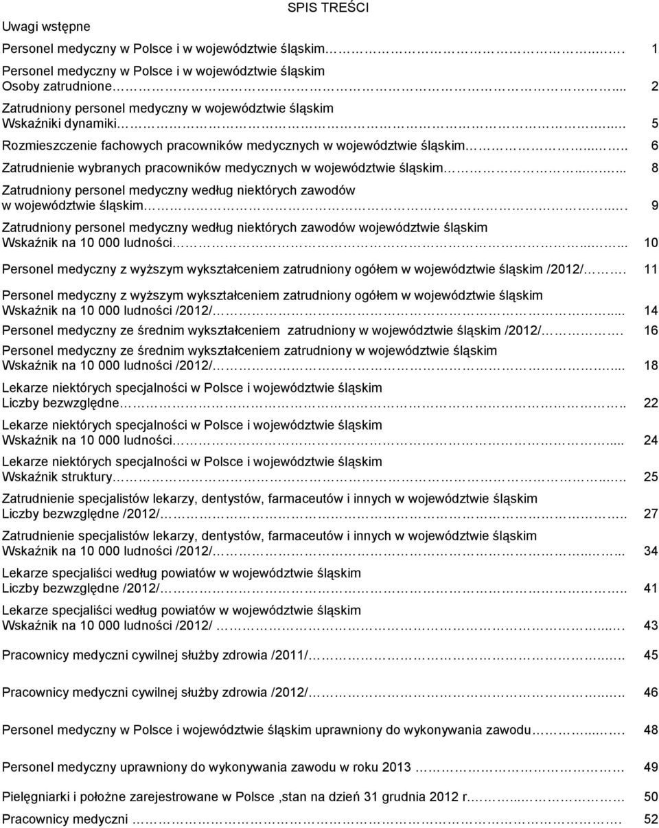 .... 6 Zatrudnienie wybranych pracowników medycznych w województwie śląskim....... 8 Zatrudniony personel medyczny według niektórych zawodów w województwie śląskim.