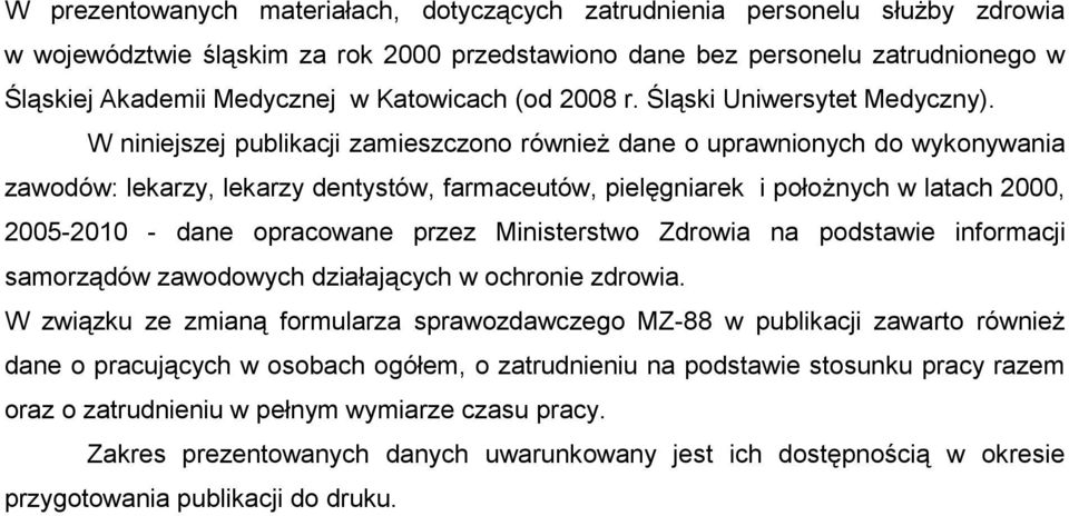 W niniejszej publikacji zamieszczono również dane o uprawnionych do wykonywania zawodów: lekarzy, lekarzy dentystów, farmaceutów, pielęgniarek i położnych w latach 2000, 2005-2010 - dane opracowane