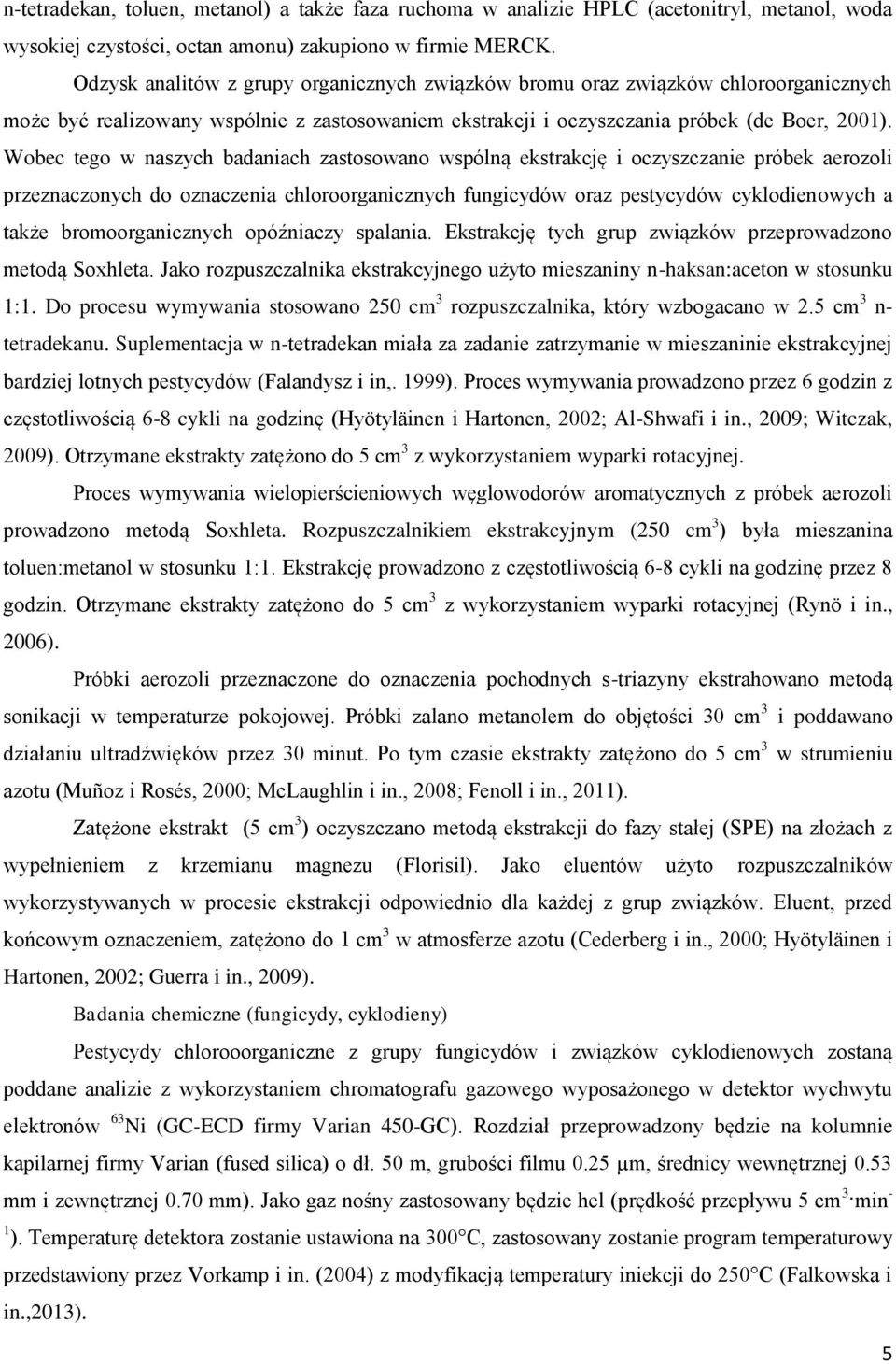 Wobec tego w aszych badaiach zastosowao wspólą ekstrakcję i oczyszczaie próbek aerozoli przezaczoych do ozaczeia chloroorgaiczych fugicydów oraz pestycydów cyklodieowych a także bromoorgaiczych
