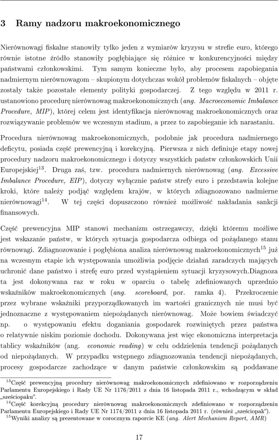 Tym samym konieczne byªo, aby procesem zapobiegania nadmiernym nierównowagom skupionym dotychczas wokóª problemów skalnych obj te zostaªy tak»e pozostaªe elementy polityki gospodarczej.