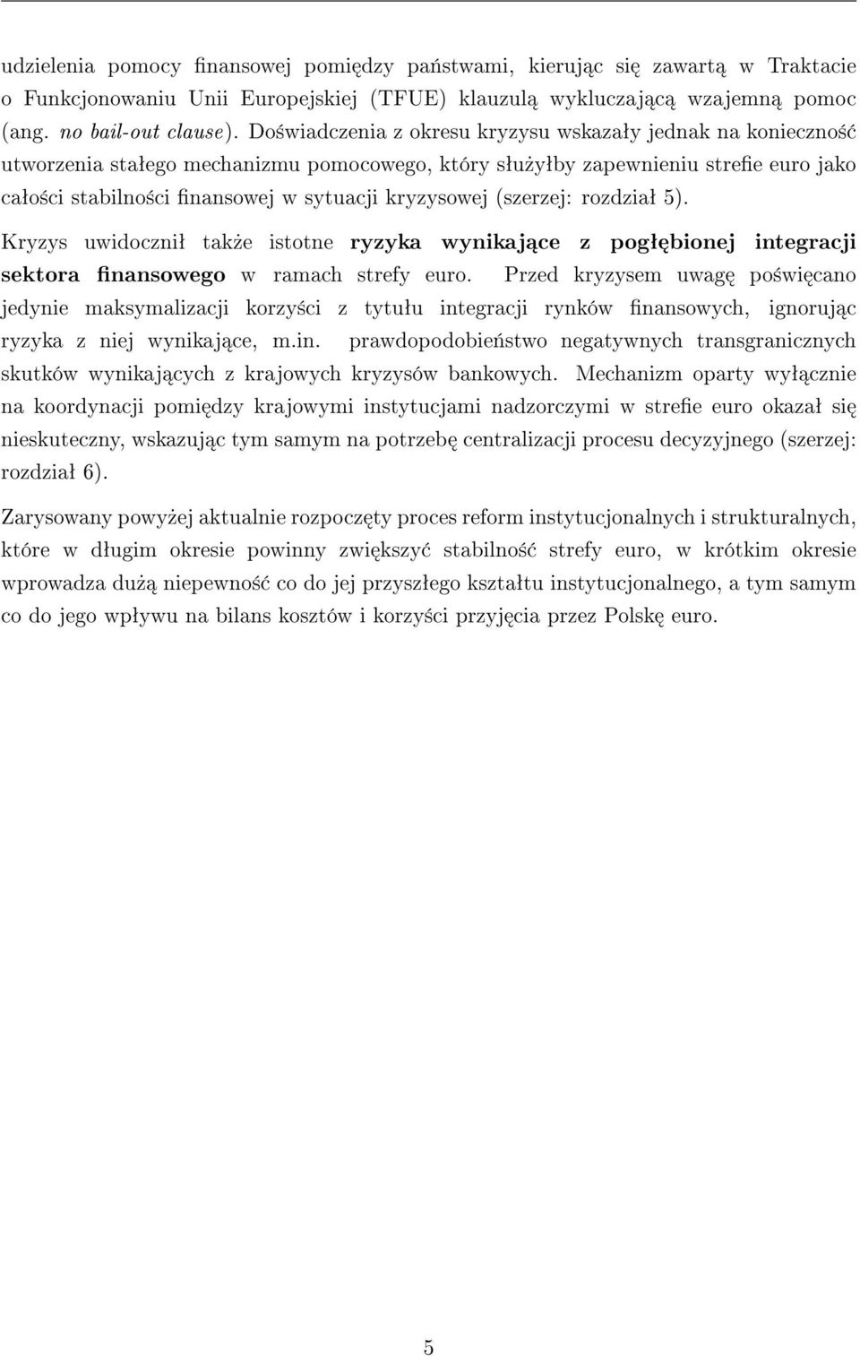 (szerzej: rozdziaª 5). Kryzys uwidoczniª tak»e istotne ryzyka wynikaj ce z pogª bionej integracji sektora nansowego w ramach strefy euro.
