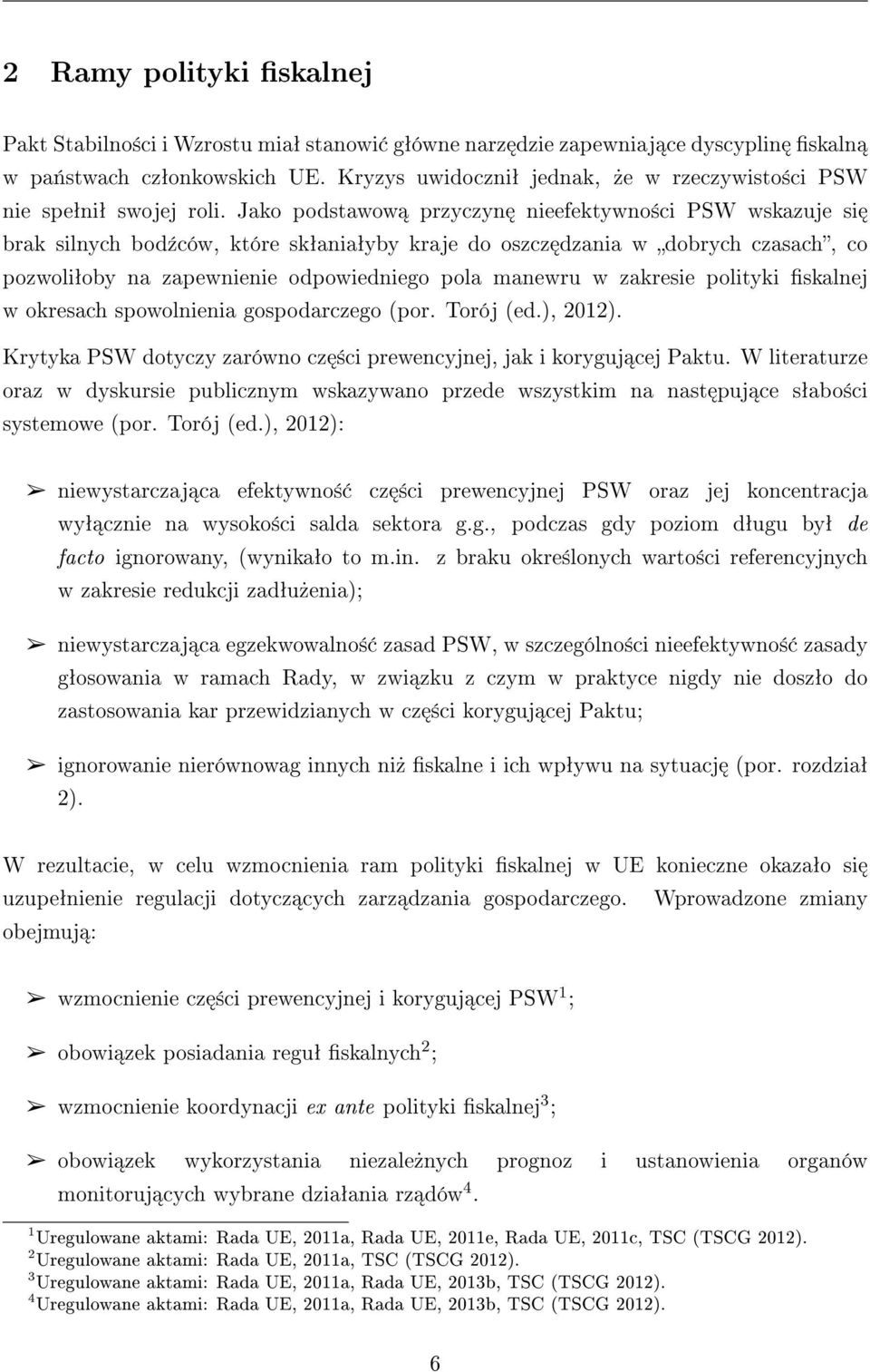 Jako podstawow przyczyn nieefektywno±ci PSW wskazuje si brak silnych bod¹ców, które skªaniaªyby kraje do oszcz dzania w dobrych czasach, co pozwoliªoby na zapewnienie odpowiedniego pola manewru w