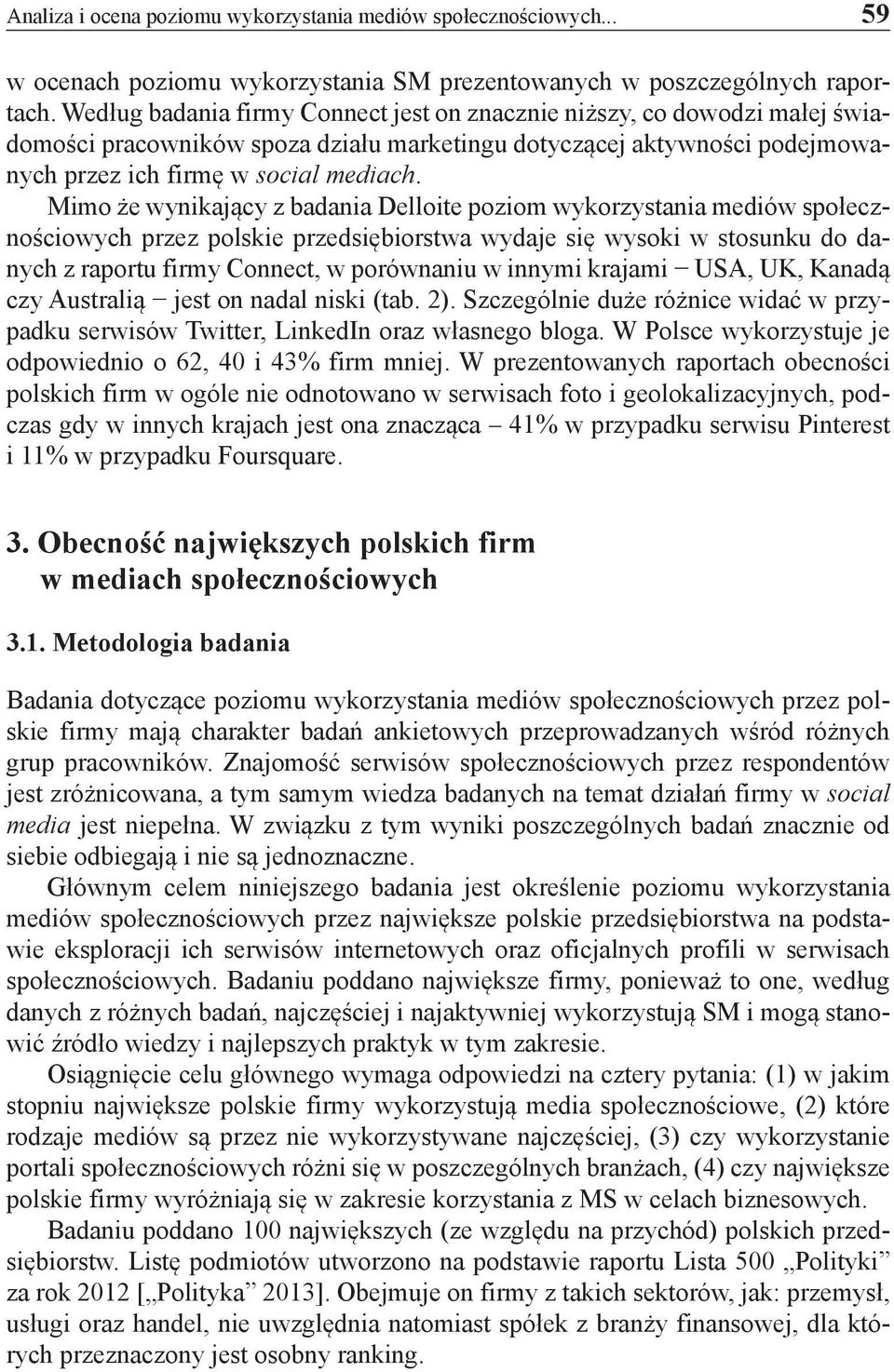 Mimo że wynikający z badania Delloite poziom wykorzystania mediów społecznościowych przez polskie przedsiębiorstwa wydaje się wysoki w stosunku do danych z raportu firmy Connect, w porównaniu w