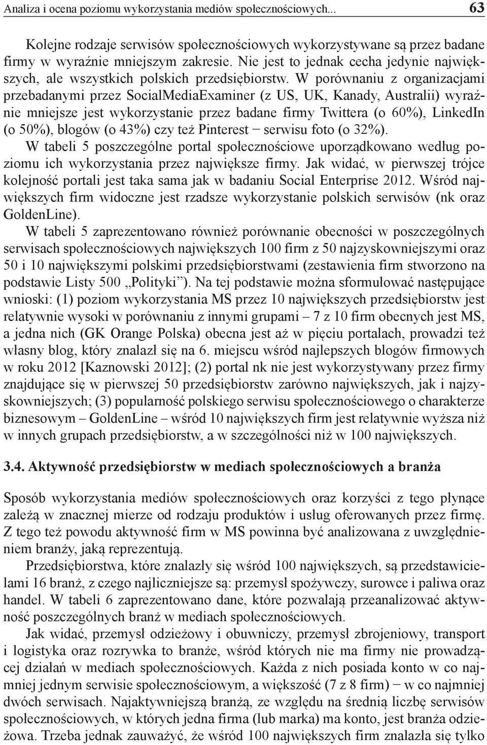 W porównaniu z organizacjami przebadanymi przez SocialMediaExaminer (z US, UK, Kanady, Australii) wyraźnie mniejsze jest wykorzystanie przez badane firmy Twittera (o 60%), LinkedIn (o 50%), blogów (o