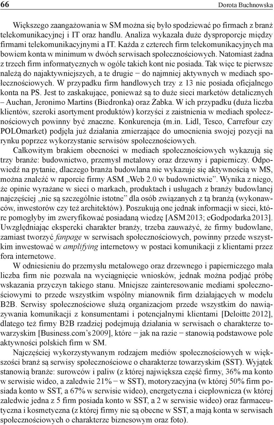 Natomiast żadna z trzech firm informatycznych w ogóle takich kont nie posiada. Tak więc te pierwsze należą do najaktywniejszych, a te drugie do najmniej aktywnych w mediach społecznościowych.