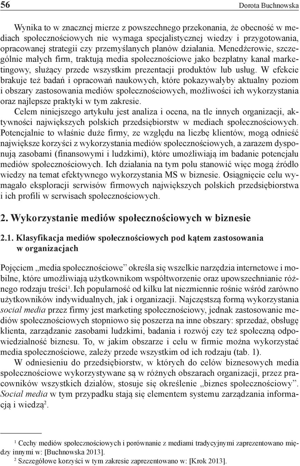 W efekcie brakuje też badań i opracowań naukowych, które pokazywałyby aktualny poziom i obszary zastosowania mediów społecznościowych, możliwości ich wykorzystania oraz najlepsze praktyki w tym