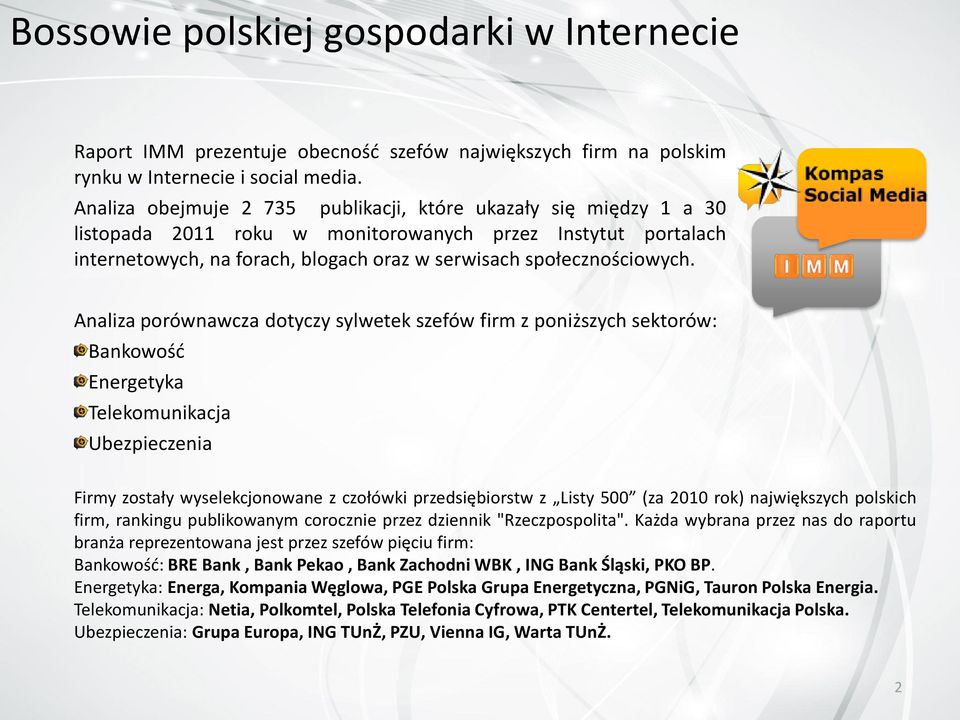 Analiza porównawcza dotyczy sylwetek szefów firm z poniższych sektorów: Bankowośd Energetyka Telekomunikacja Ubezpieczenia Firmy zostały wyselekcjonowane z czołówki przedsiębiorstw z Listy 500 (za