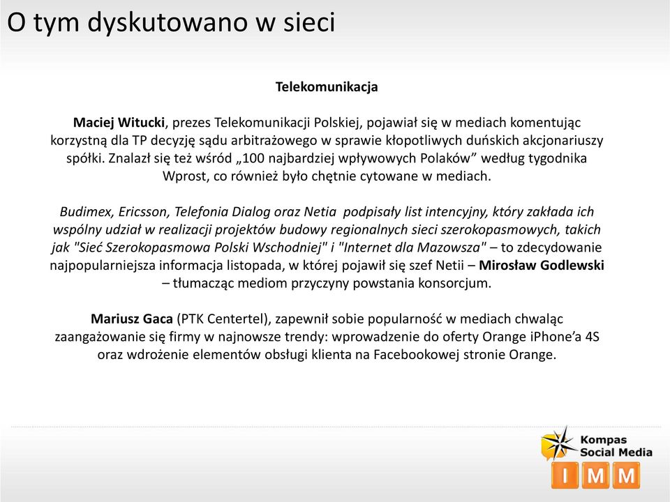 Budimex, Ericsson, Telefonia Dialog oraz Netia podpisały list intencyjny, który zakłada ich wspólny udział w realizacji projektów budowy regionalnych sieci szerokopasmowych, takich jak "Sied
