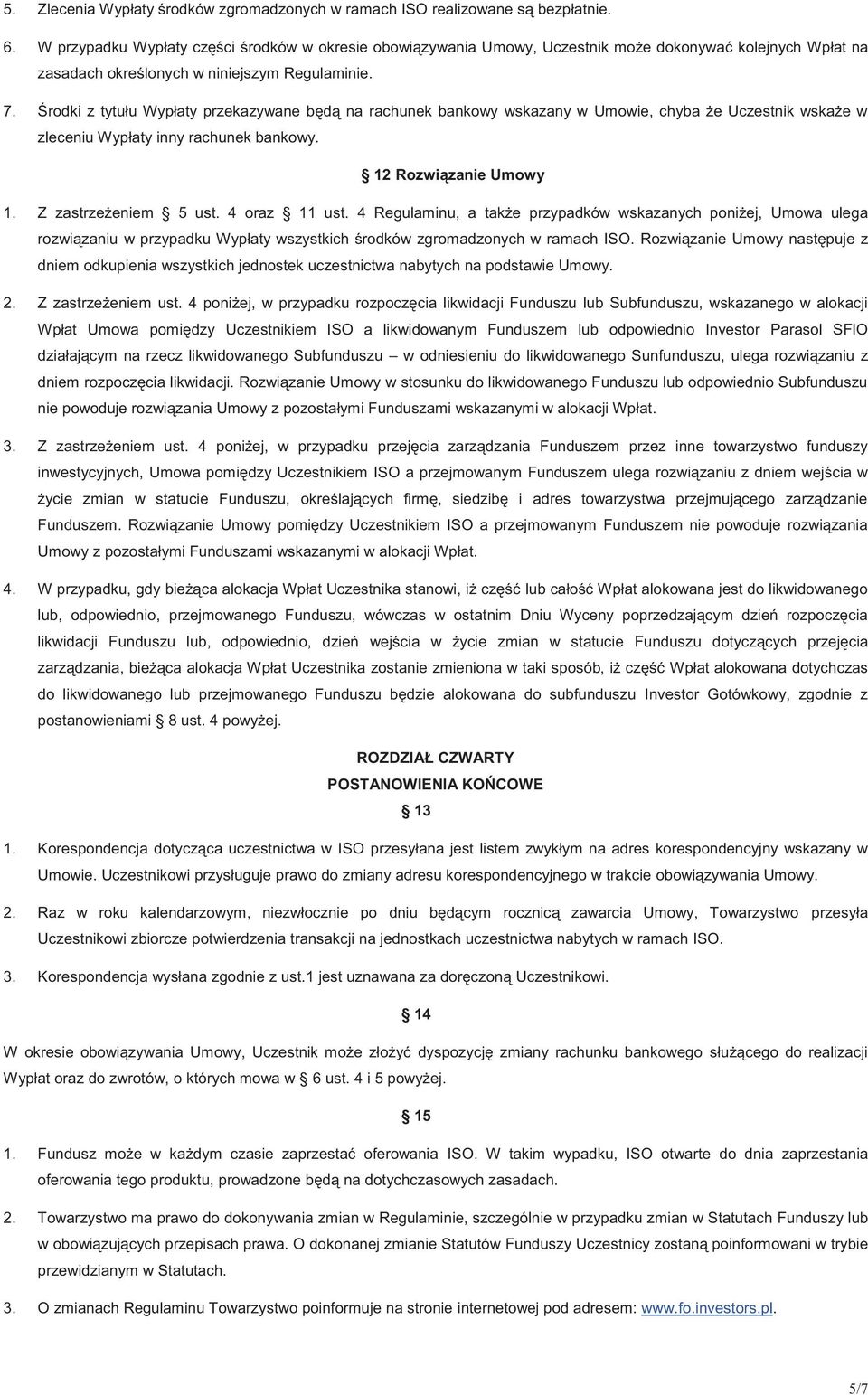 Środki z tytułu Wypłaty przekazywane będą na rachunek bankowy wskazany w Umowie, chyba że Uczestnik wskaże w zleceniu Wypłaty inny rachunek bankowy. 12 Rozwiązanie Umowy 1. Z zastrzeżeniem 5 ust.