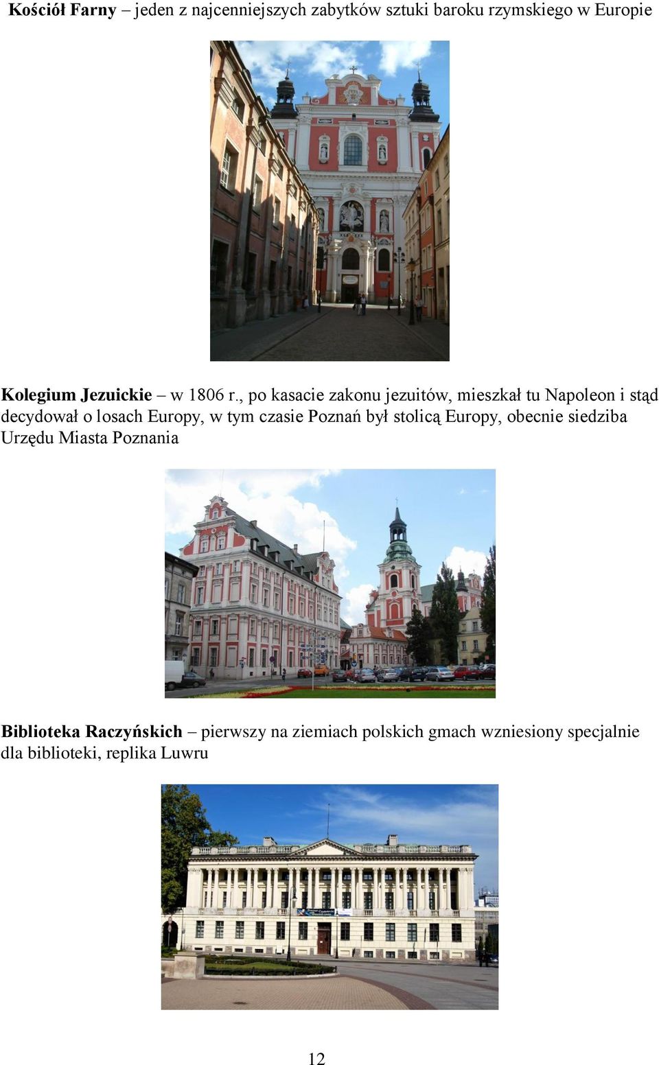 , po kasacie zakonu jezuitów, mieszkał tu Napoleon i stąd decydował o losach Europy, w tym