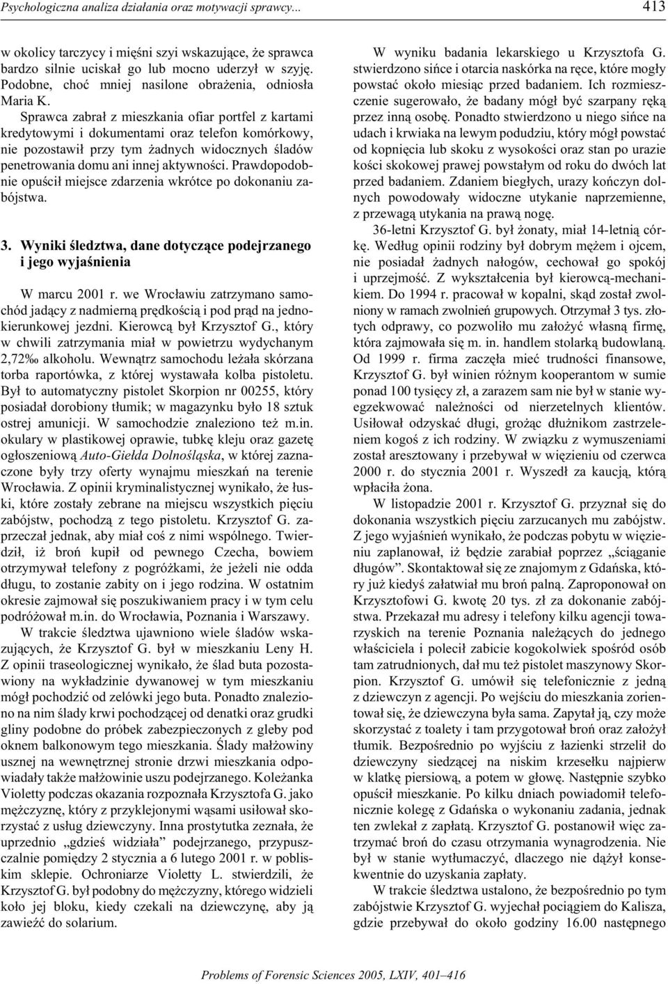 Sprawca zabra³ z mieszkania ofiar portfel z kartami kredytowymi i dokumentami oraz telefon komórkowy, nie pozostawi³ przy tym adnych widocznych œladów penetrowania domu ani innej aktywnoœci.