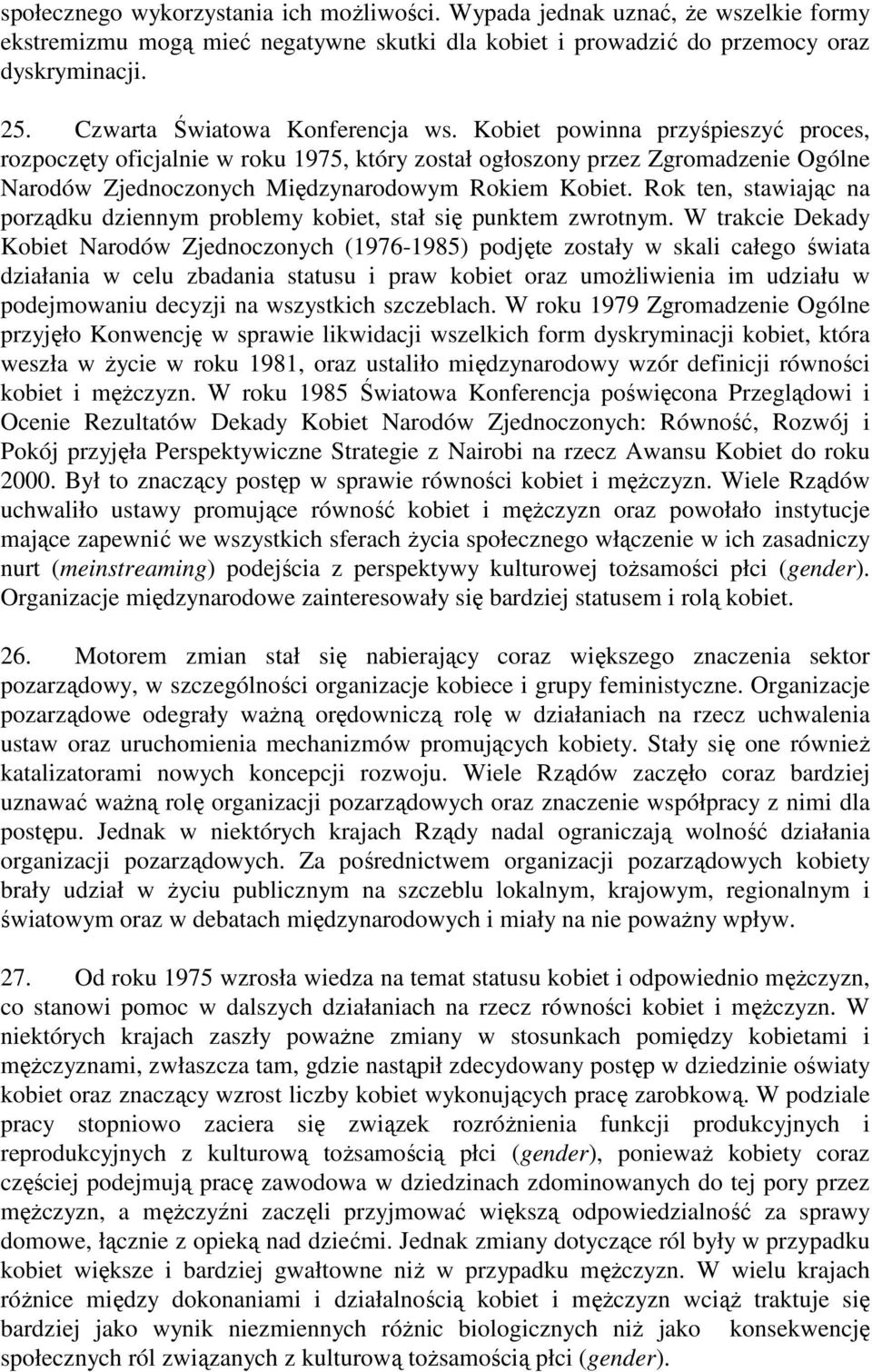Kobiet powinna przyśpieszyć proces, rozpoczęty oficjalnie w roku 1975, który został ogłoszony przez Zgromadzenie Ogólne Narodów Zjednoczonych Międzynarodowym Rokiem Kobiet.