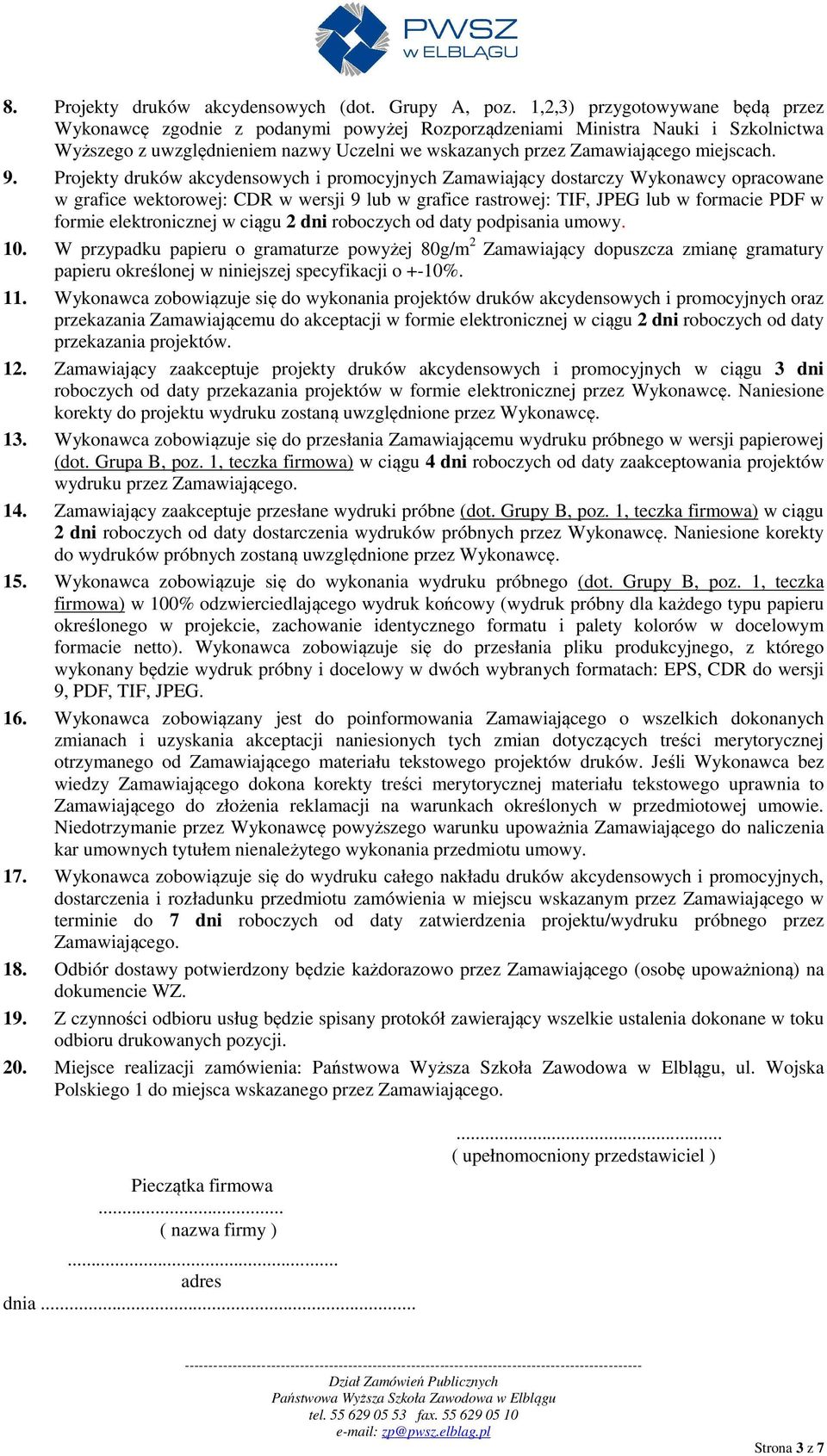 9. Projekty druków akcydensowych i promocyjnych Zamawiający dostarczy Wykonawcy opracowane w grafice wektorowej: CDR w wersji 9 lub w grafice rastrowej: TIF, JPEG lub w formacie PDF w formie