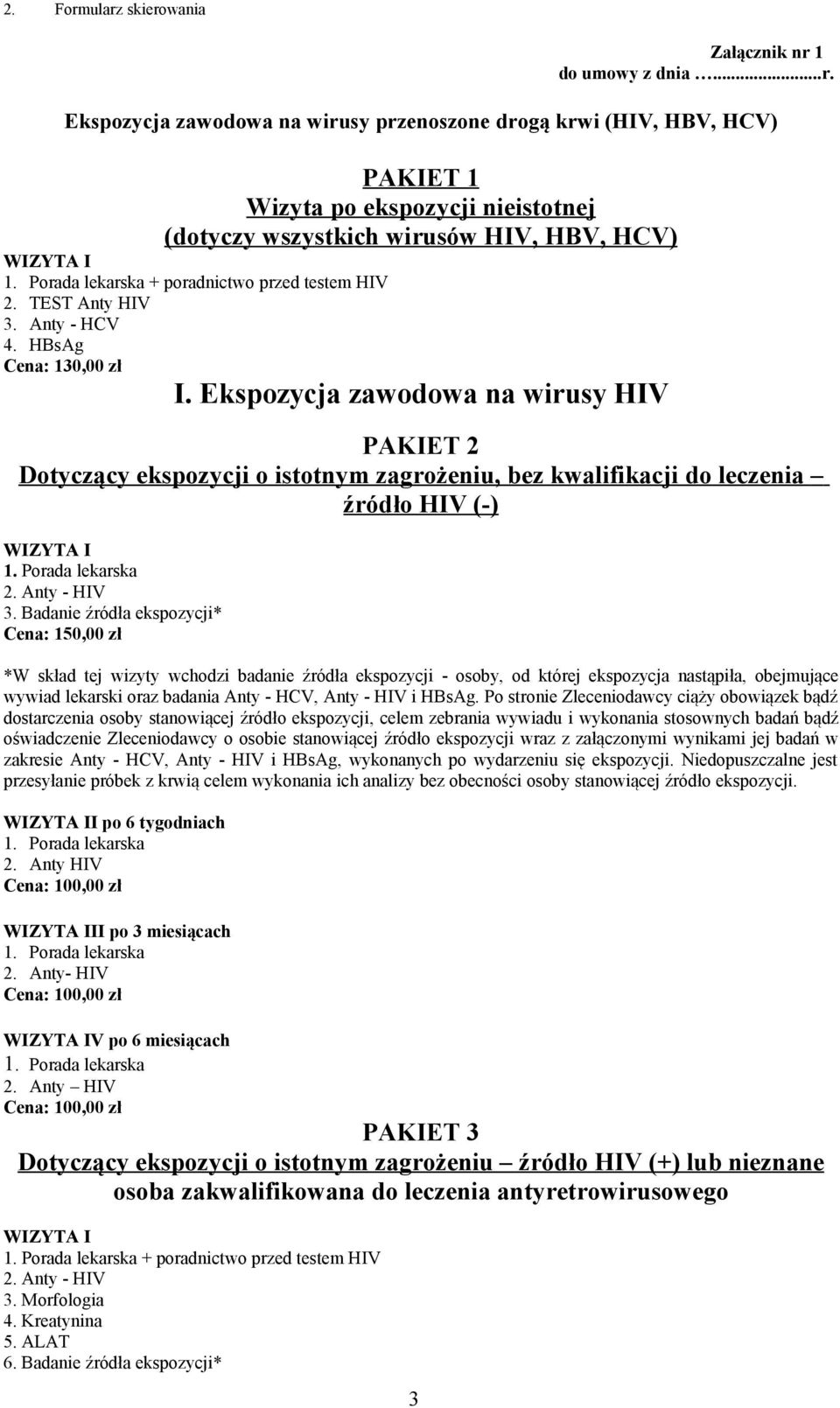 Badanie źródła ekspozycji* Cena: 150,00 zł zakresie Anty - HCV, Anty - HIV i HBsAg, wykonanych po wydarzeniu się ekspozycji.