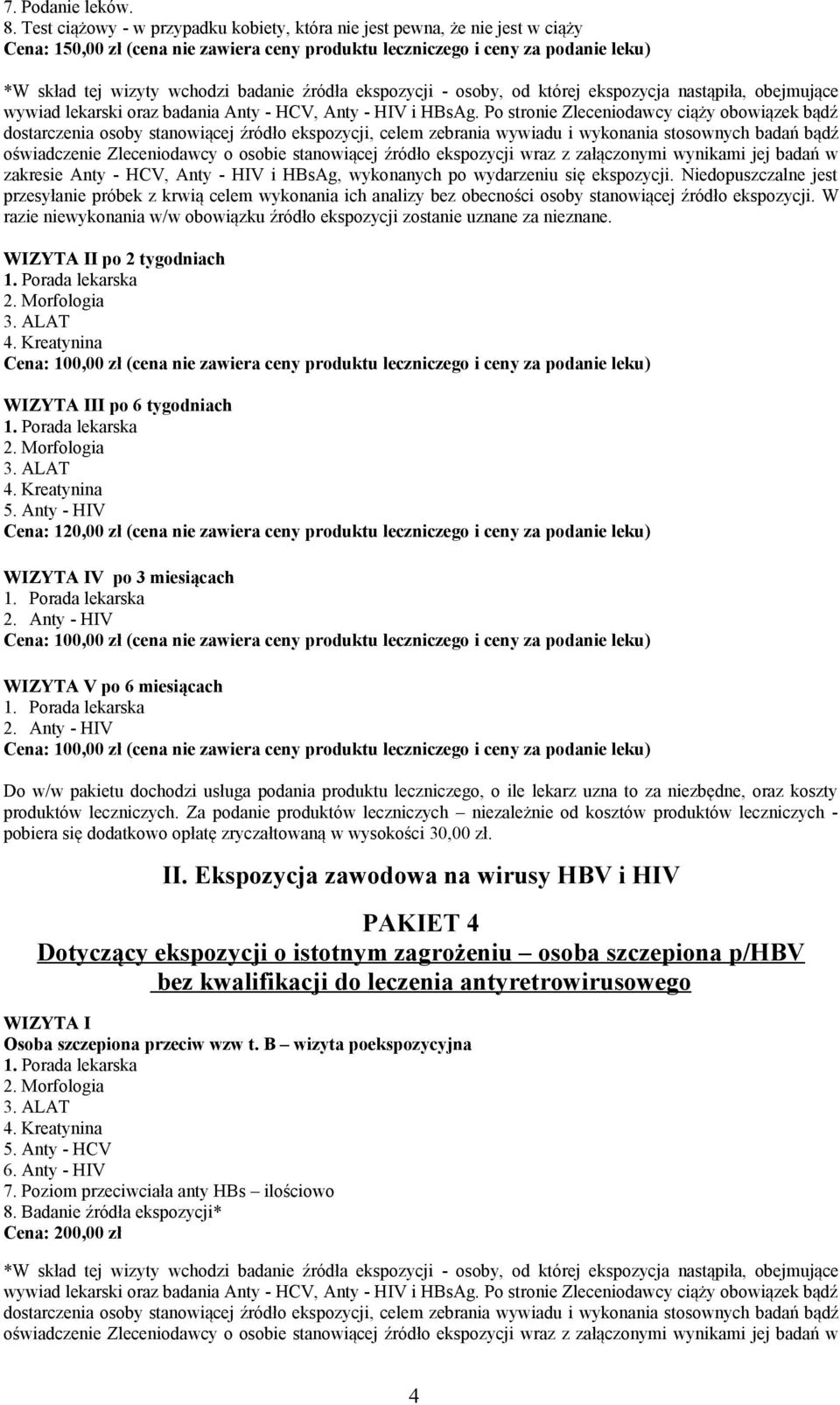 HBsAg, wykonanych po wydarzeniu się ekspozycji. Niedopuszczalne jest przesyłanie próbek z krwią celem wykonania ich analizy bez obecności osoby stanowiącej źródło ekspozycji.