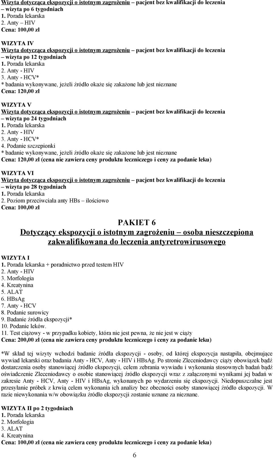 Cena: 120,00 zł WIZYTA V Wizyta dotycząca ekspozycji o istotnym zagrożeniu pacjent bez kwalifikacji do leczenia wizyta po 24 tygodniach 4.