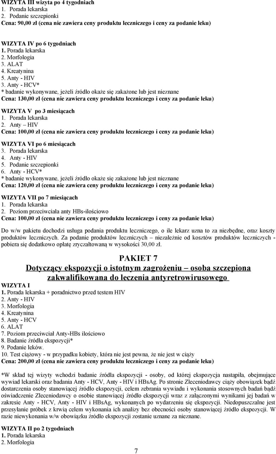 Anty HIV (cena nie zawiera ceny produktu leczniczego i ceny za podanie leku) WIZYTA VI po 6 miesiącach 3. Porada lekarska 4. Anty - HIV 5. Podanie szczepionki 6.