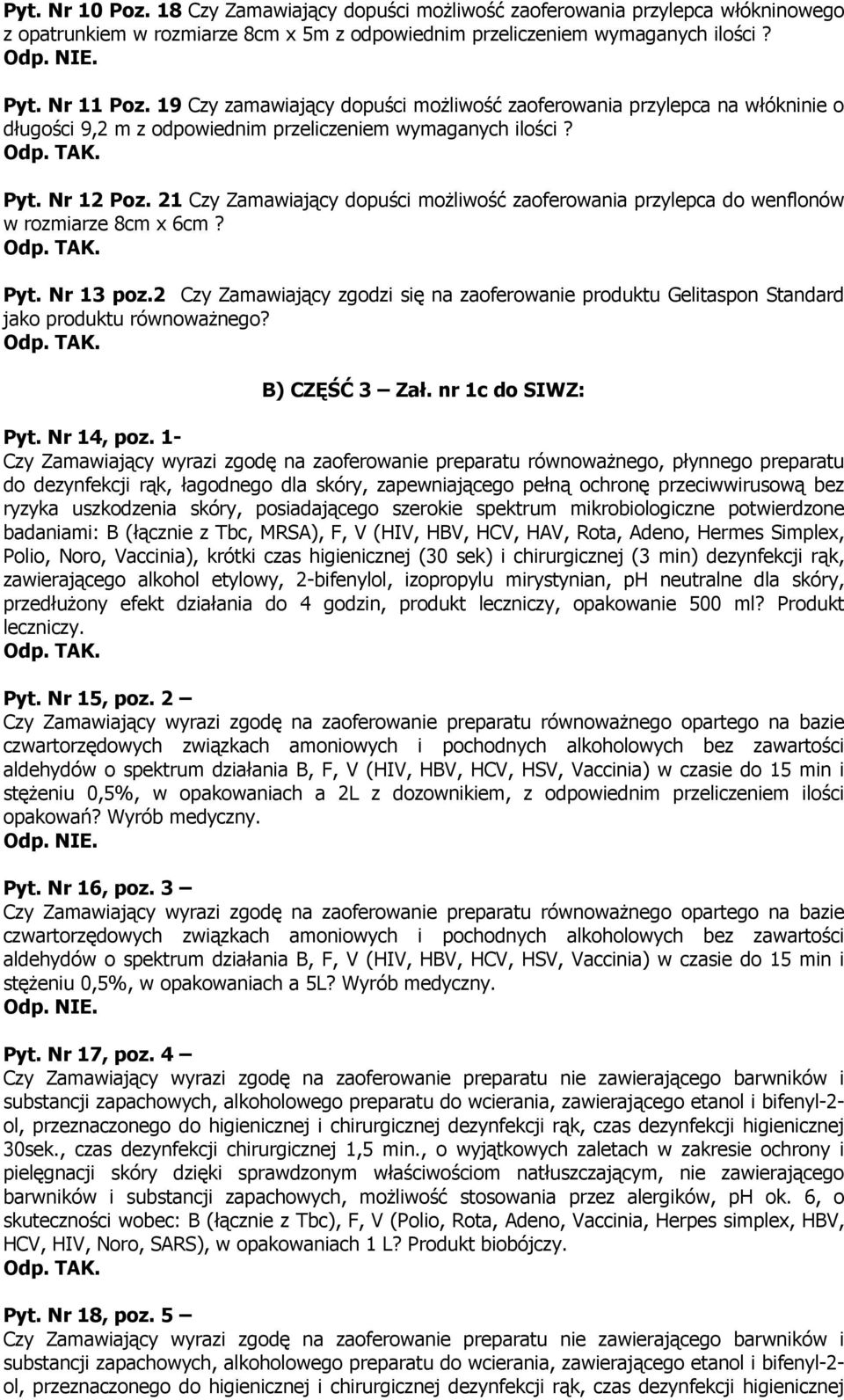 21 Czy Zamawiający dopuści moŝliwość zaoferowania przylepca do wenflonów w rozmiarze 8cm x 6cm? Pyt. Nr 13 poz.