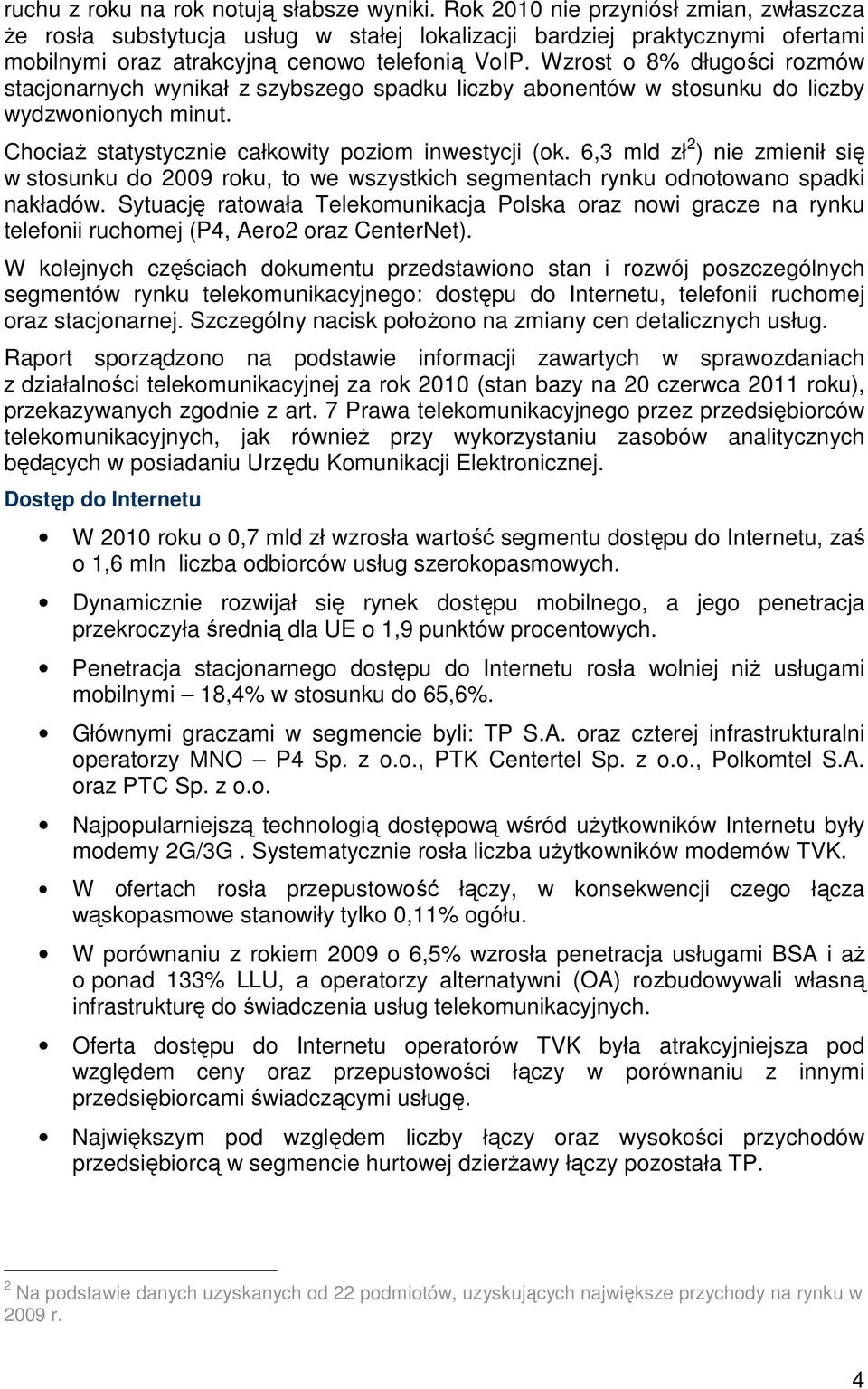 Wzrost o 8% długości rozmów stacjonarnych wynikał z szybszego spadku liczby abonentów w stosunku do liczby wydzwonionych minut. ChociaŜ statystycznie całkowity poziom inwestycji (ok.