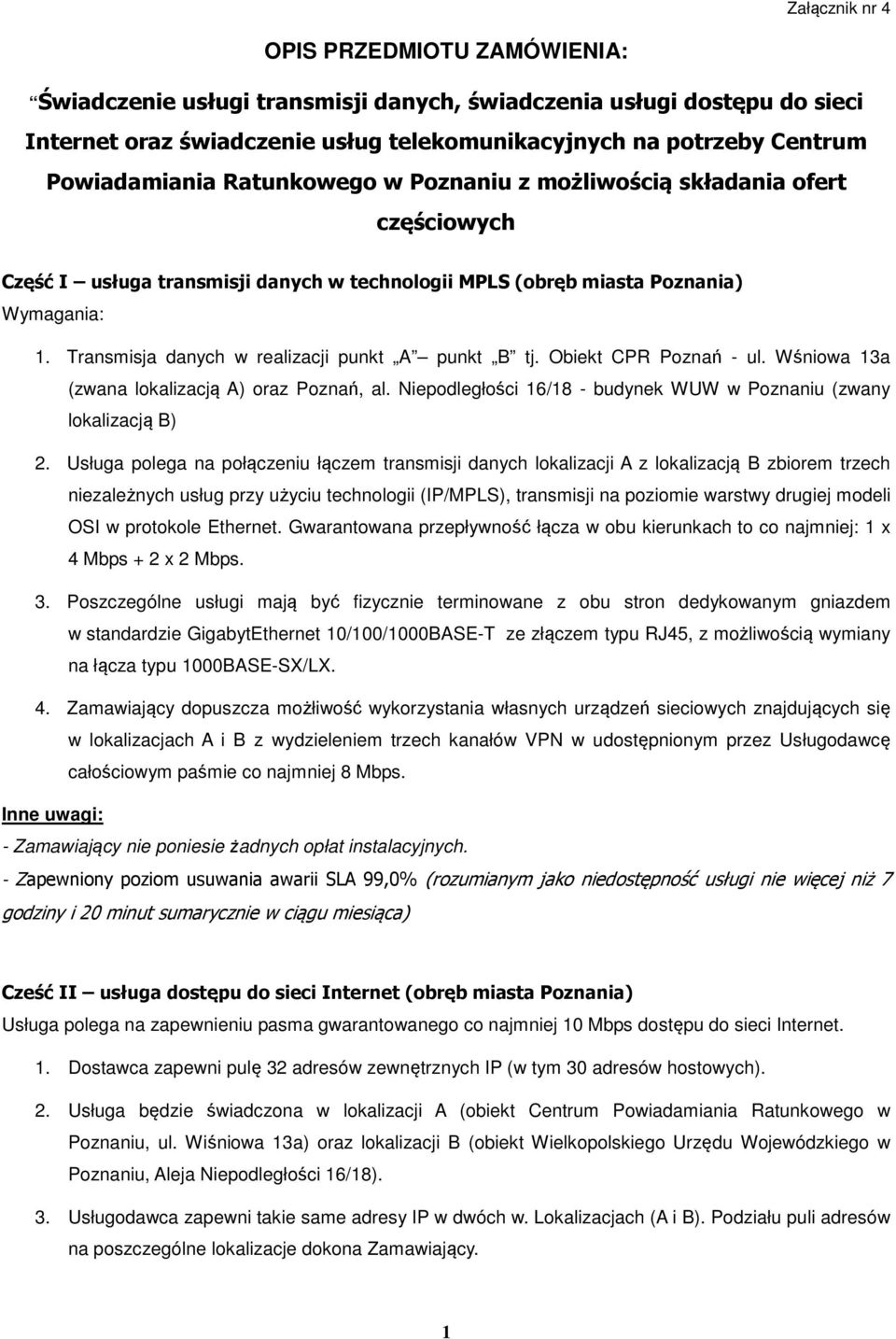 Transmisja danych w realizacji punkt A punkt B tj. Obiekt CPR Poznań - ul. Wśniowa 13a (zwana lokalizacją A) oraz Poznań, al. Niepodległości 16/18 - budynek WUW w Poznaniu (zwany lokalizacją B) 2.