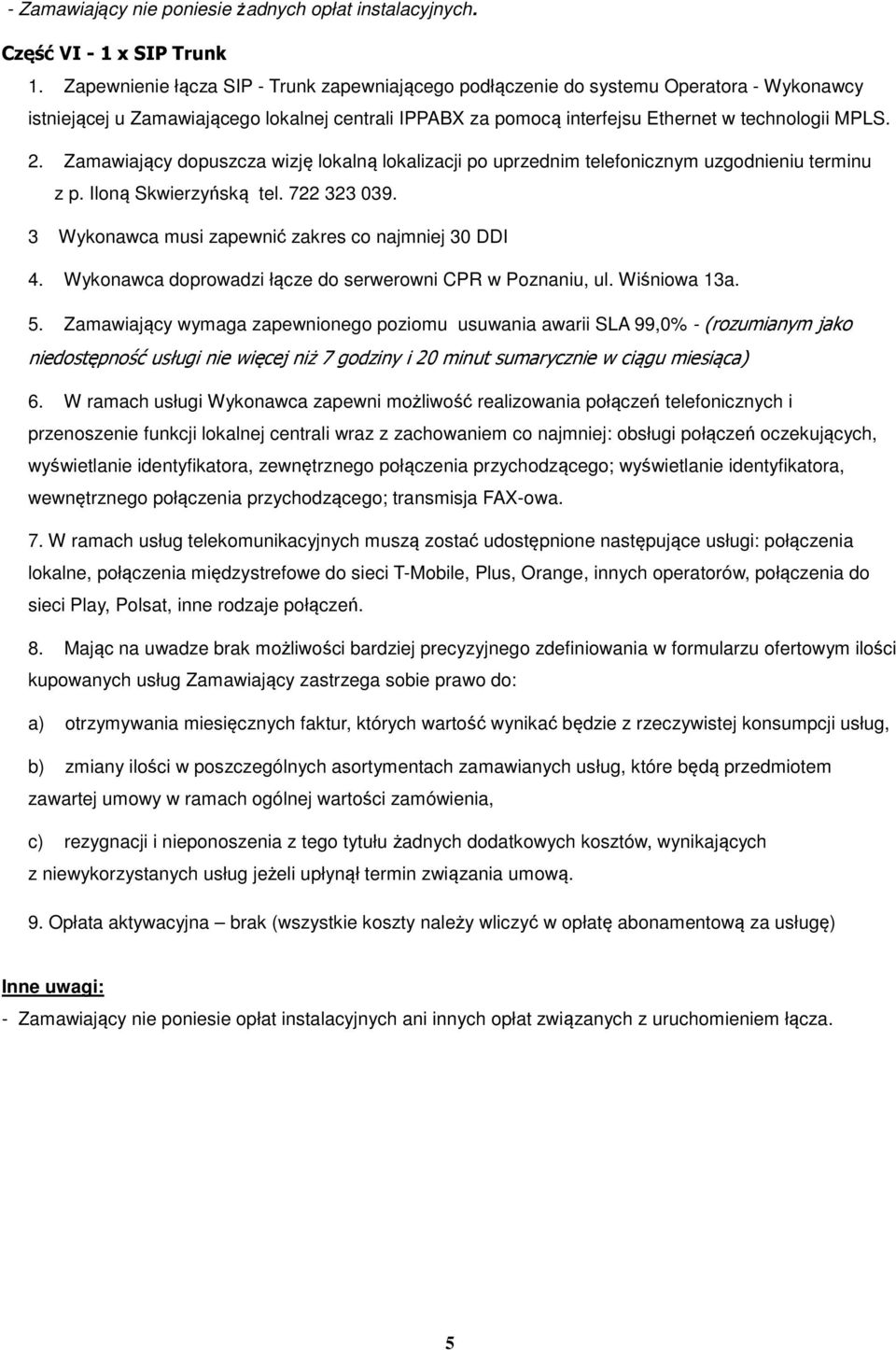 3 Wykonawca musi zapewnić zakres co najmniej 30 DDI 4. Wykonawca doprowadzi łącze do serwerowni CPR w Poznaniu, ul. Wiśniowa 13a. 5.