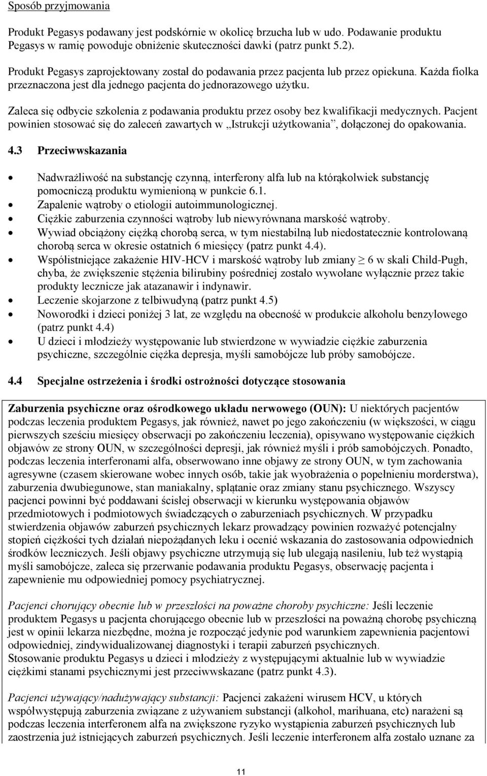 Zaleca sę odbyce szkolena z podawana produktu przez osoby bez kwalfkacj medycznych. Pacjent pownen stosować sę do zaleceń zawartych w Istrukcj użytkowana, dołączonej do opakowana. 4.