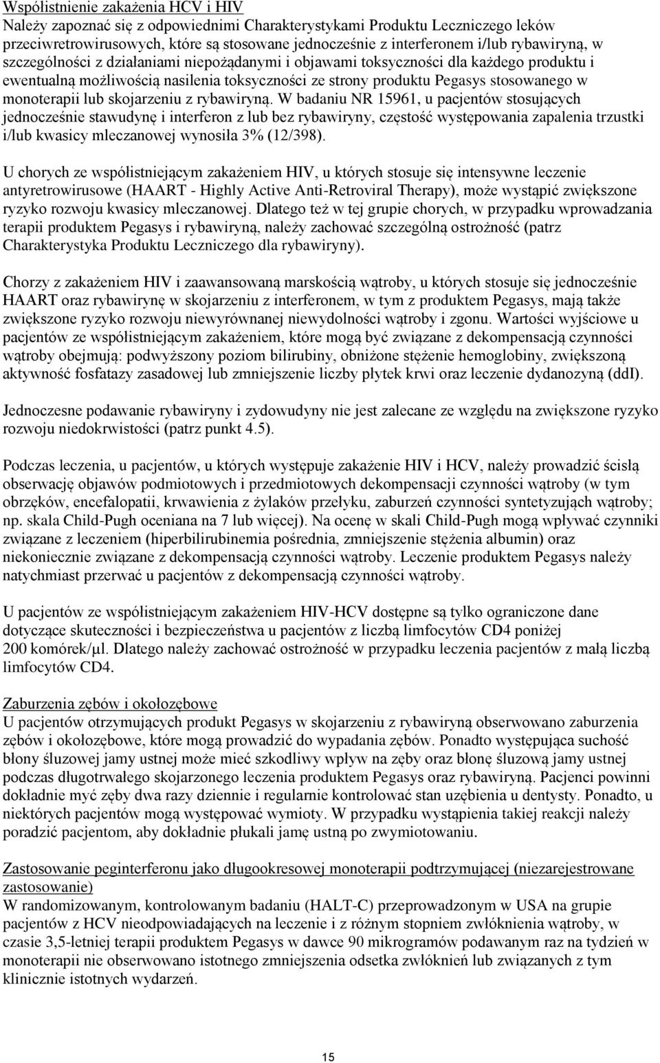 W badanu NR 15961, u pacjentów stosujących jednocześne stawudynę nterferon z lub bez rybawryny, częstość występowana zapalena trzustk /lub kwascy mleczanowej wynosła 3% (12/398).