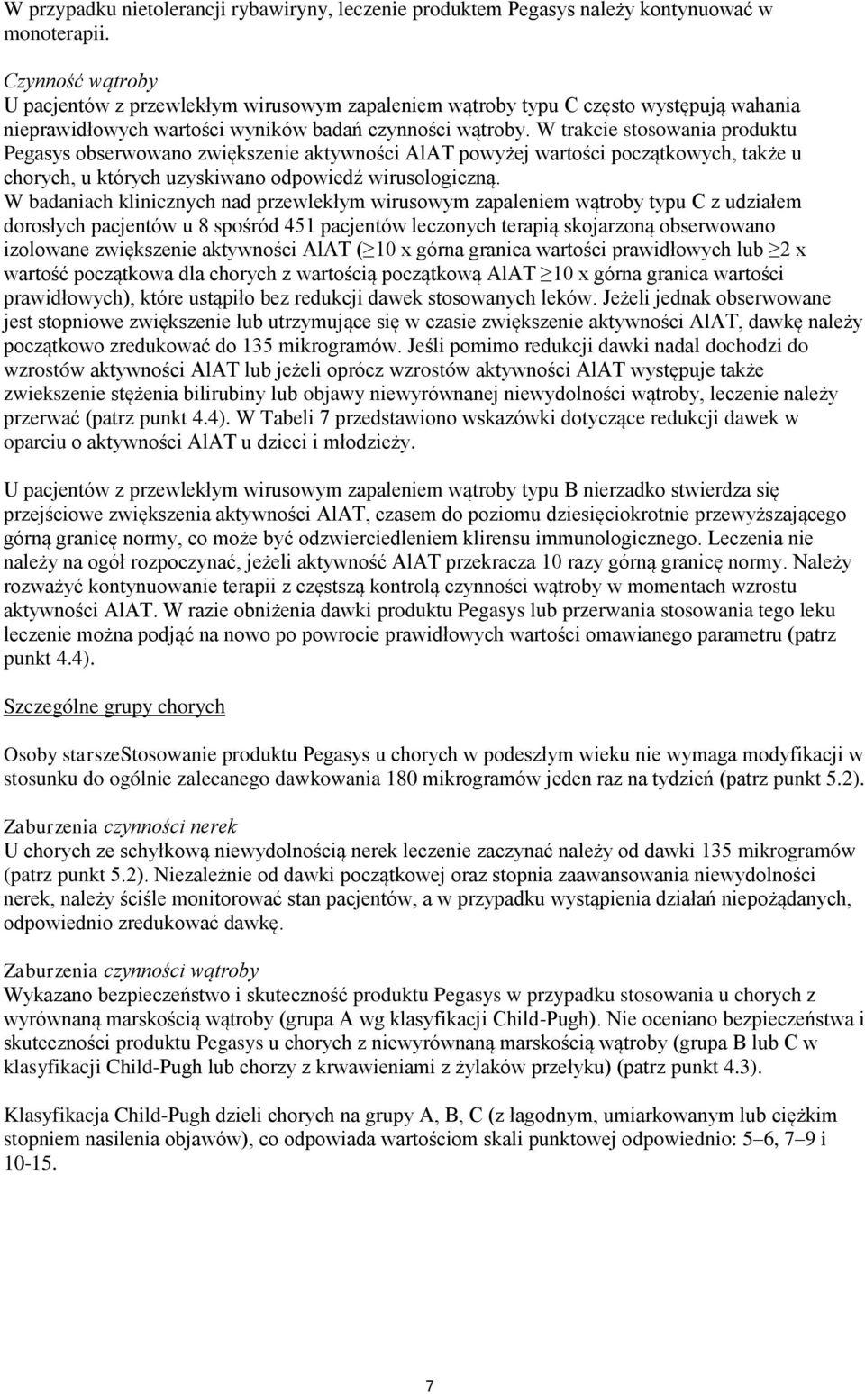 W trakce stosowana produktu Pegasys obserwowano zwększene aktywnośc AlAT powyżej wartośc początkowych, także u chorych, u których uzyskwano odpowedź wrusologczną.